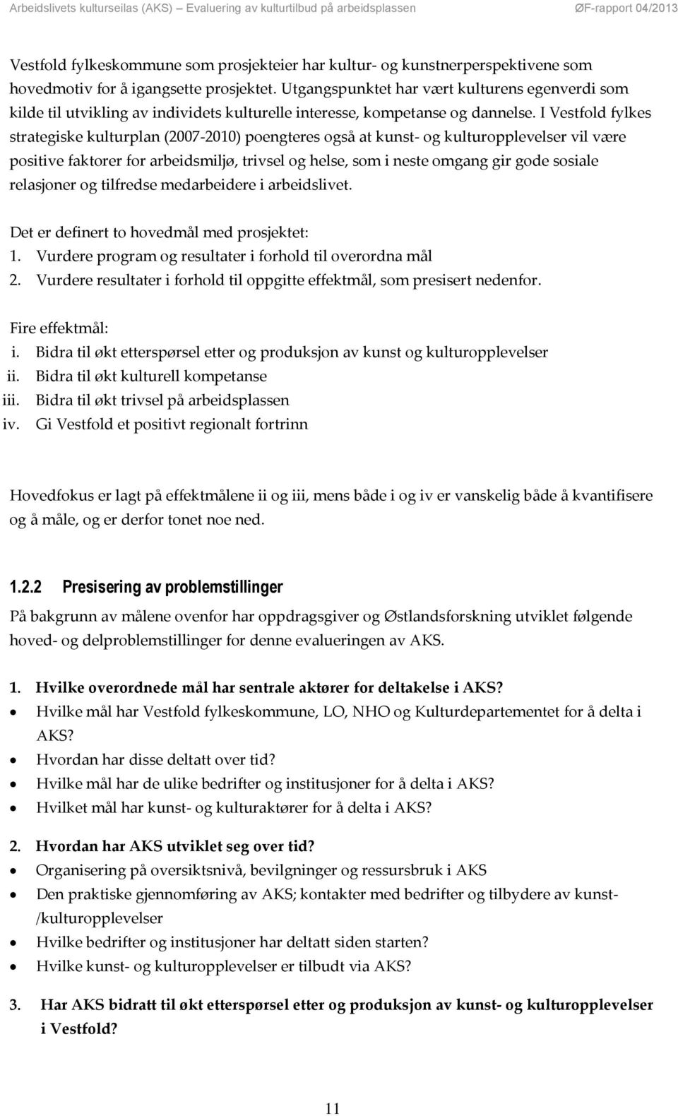 I Vestfold fylkes strategiske kulturplan (2007-2010) poengteres også at kunst- og kulturopplevelser vil være positive faktorer for arbeidsmiljø, trivsel og helse, som i neste omgang gir gode sosiale