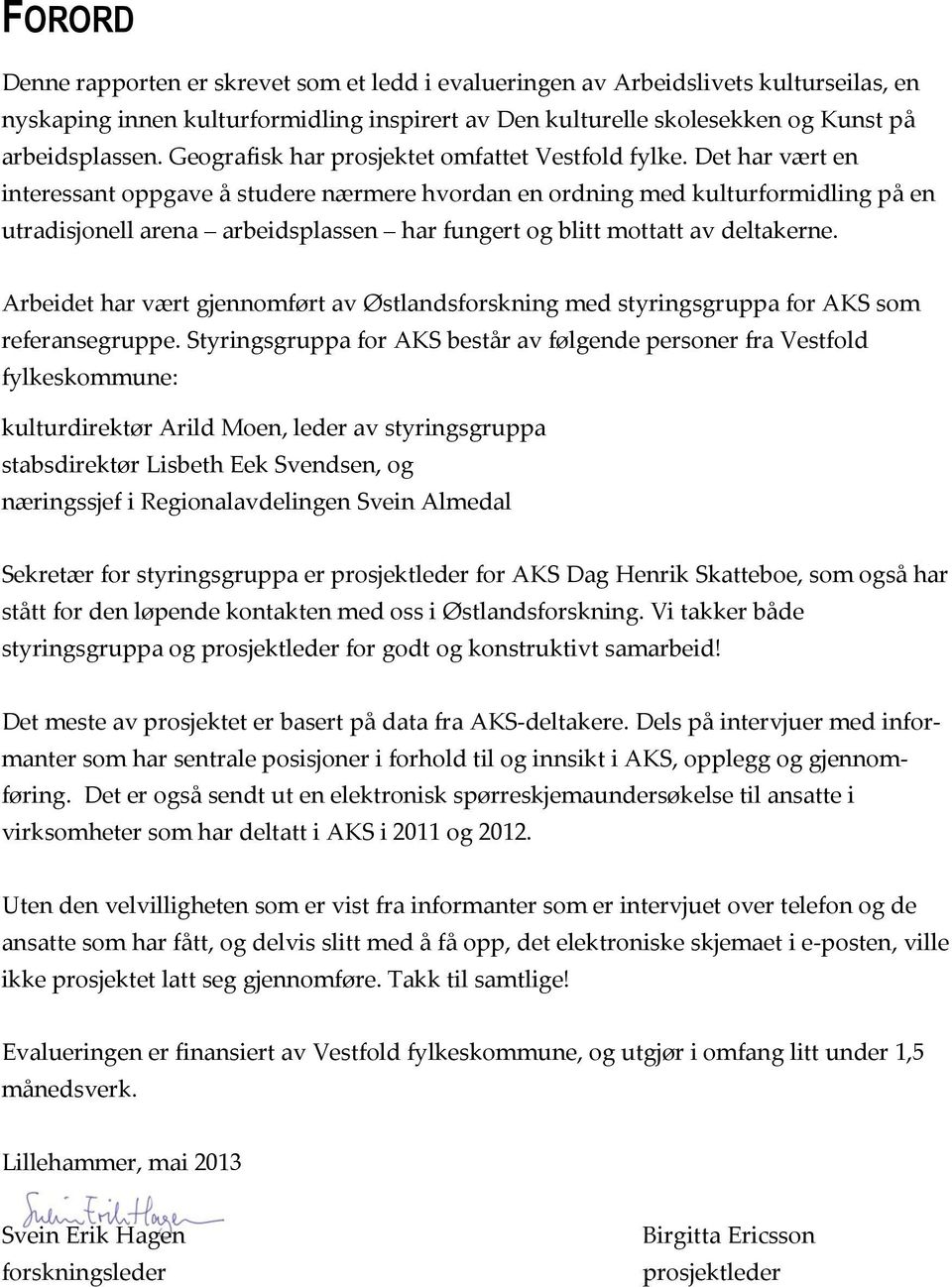 Det har vært en interessant oppgave å studere nærmere hvordan en ordning med kulturformidling på en utradisjonell arena arbeidsplassen har fungert og blitt mottatt av deltakerne.