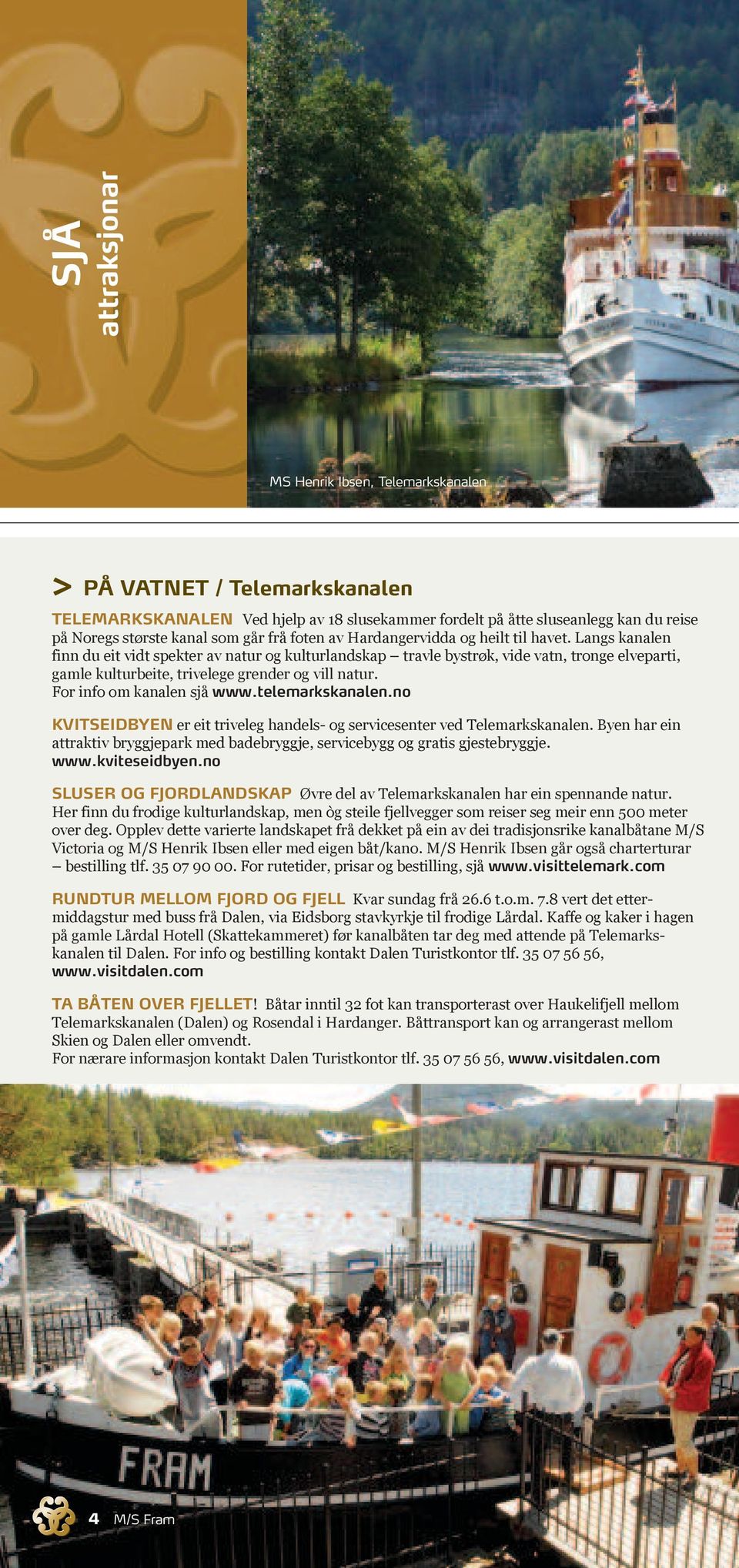 Langs kanalen finn du eit vidt spekter av natur og kulturlandskap travle bystrøk, vide vatn, tronge elveparti, gamle kulturbeite, trivelege grender og vill natur. For info om kanalen sjå www.