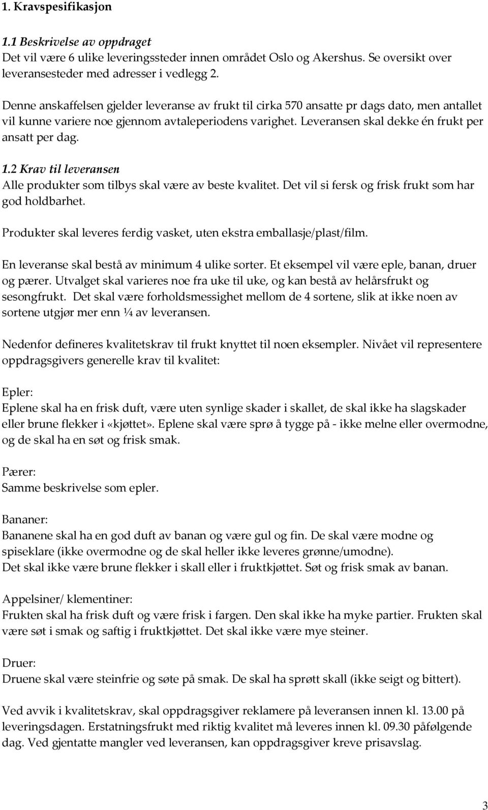 Leveransen skal dekke én frukt per ansatt per dag. 1.2 Krav til leveransen Alle produkter som tilbys skal være av beste kvalitet. Det vil si fersk og frisk frukt som har god holdbarhet.