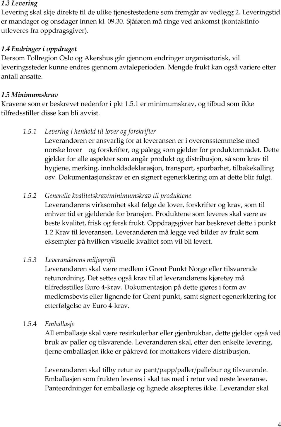 4 Endringer i oppdraget Dersom Tollregion Oslo og Akershus går gjennom endringer organisatorisk, vil leveringssteder kunne endres gjennom avtaleperioden.