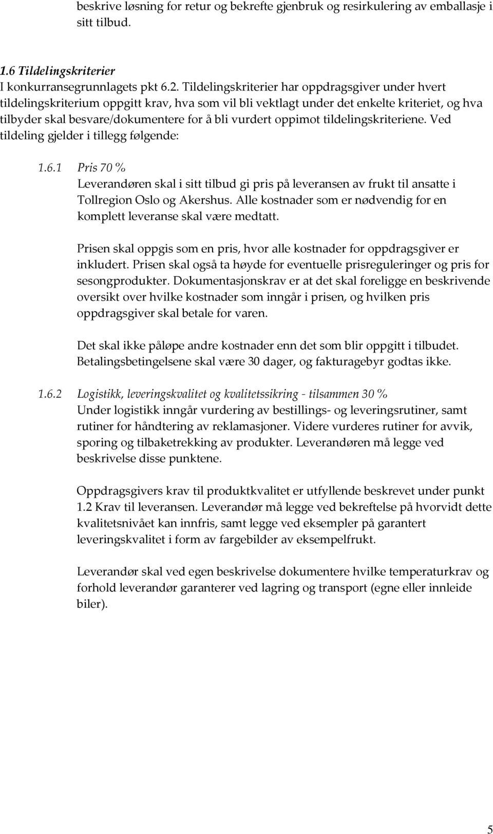 oppimot tildelingskriteriene. Ved tildeling gjelder i tillegg følgende: 1.6.1 Pris 70 % Leverandøren skal i sitt tilbud gi pris på leveransen av frukt til ansatte i Tollregion Oslo og Akershus.