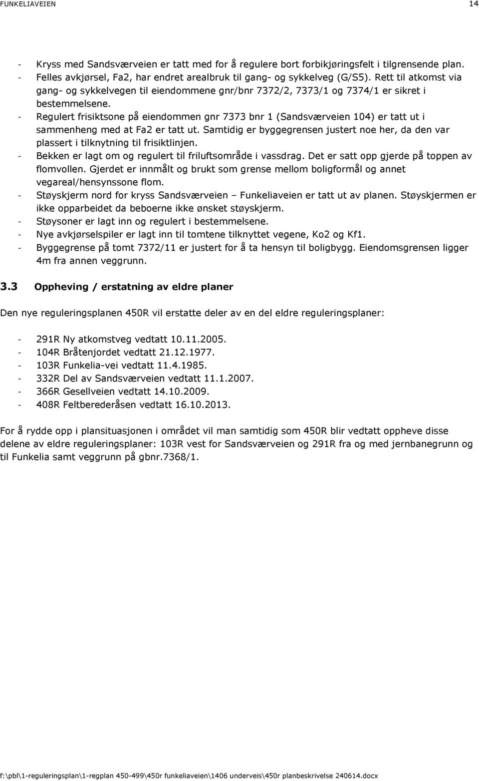 - Regulert frisiktsone på eiendommen gnr 7373 bnr 1 (Sandsværveien 104) er tatt ut i sammenheng med at Fa2 er tatt ut.