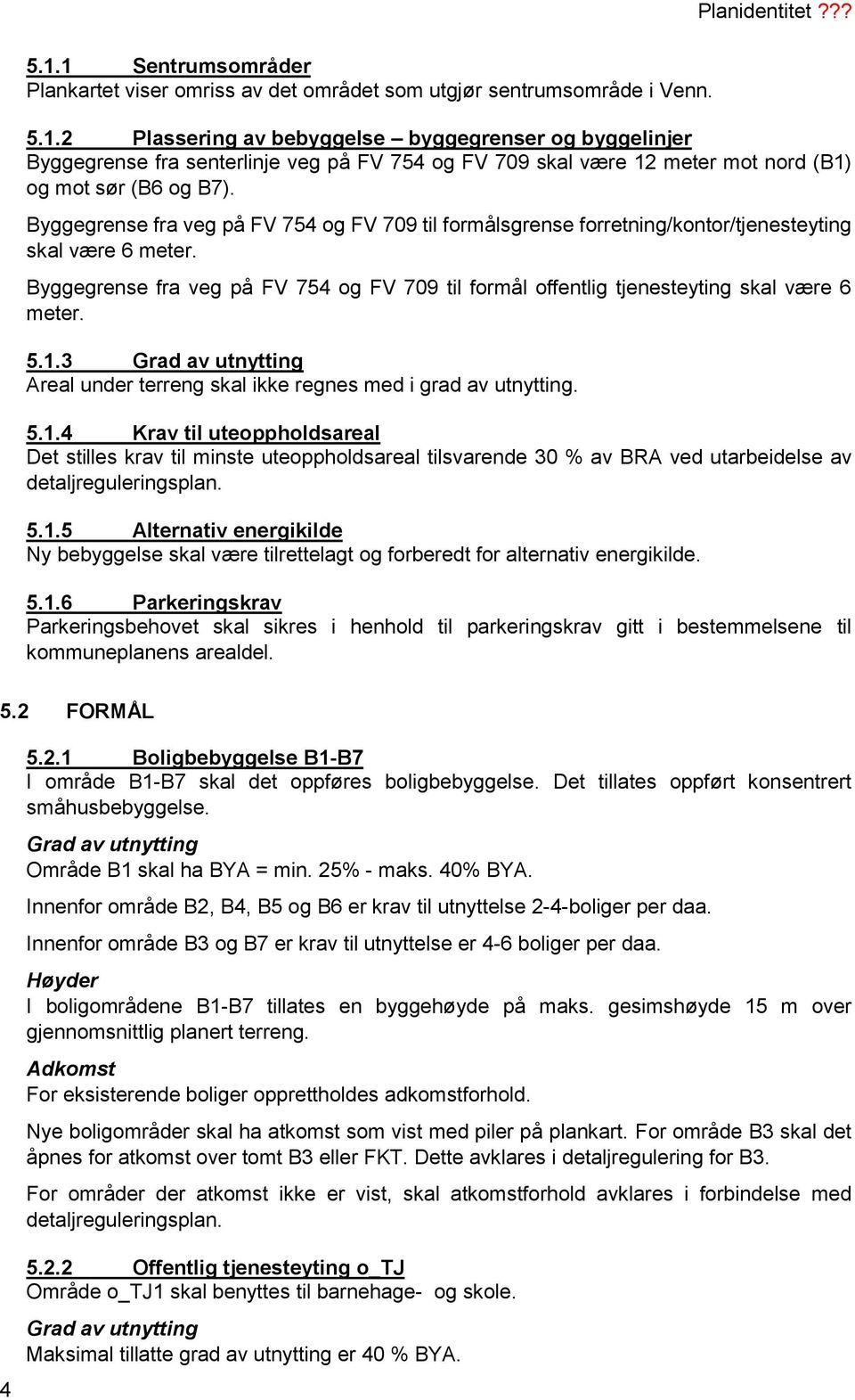 Byggegrense fra veg på FV 754 og FV 709 til formål offentlig tjenesteyting skal være 6 meter. 5.1.