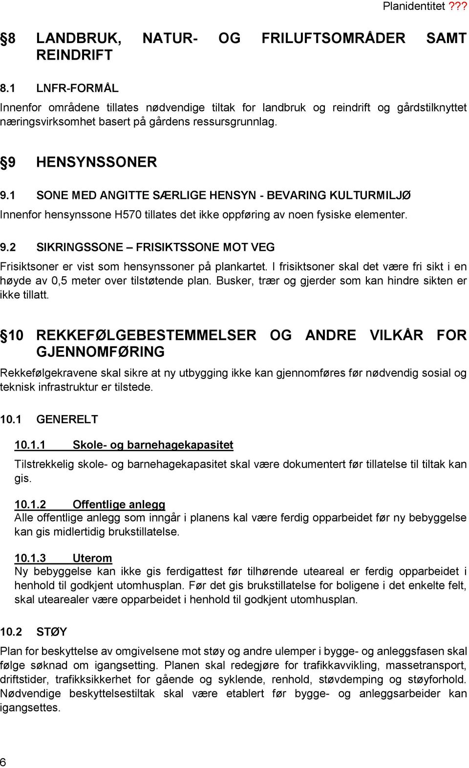 1 SONE MED ANGITTE SÆRLIGE HENSYN - BEVARING KULTURMILJØ Innenfor hensynssone H570 tillates det ikke oppføring av noen fysiske elementer. 9.