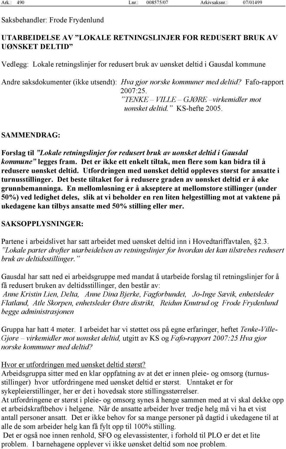 kommune Andre saksdokumenter (ikke utsendt): Hva gjør norske kommuner med deltid? Fafo-rapport 2007:25. TENKE VILLE GJØRE virkemidler mot uønsket deltid. KS-hefte 2005.