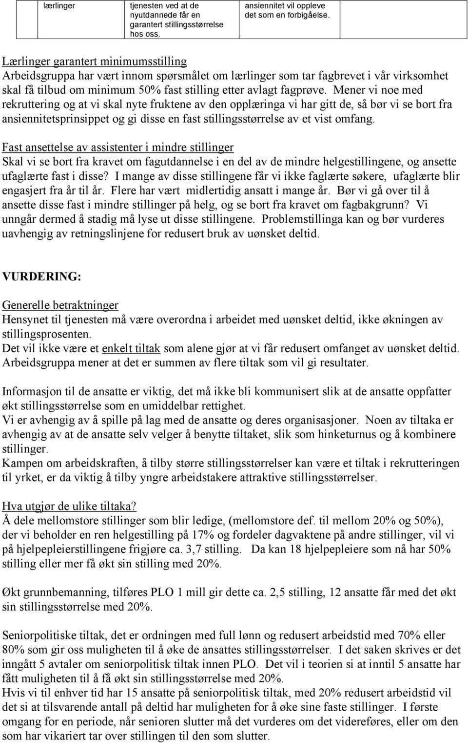 Mener vi noe med rekruttering og at vi skal nyte fruktene av den opplæringa vi har gitt de, så bør vi se bort fra ansiennitetsprinsippet og gi disse en fast stillingsstørrelse av et vist omfang.