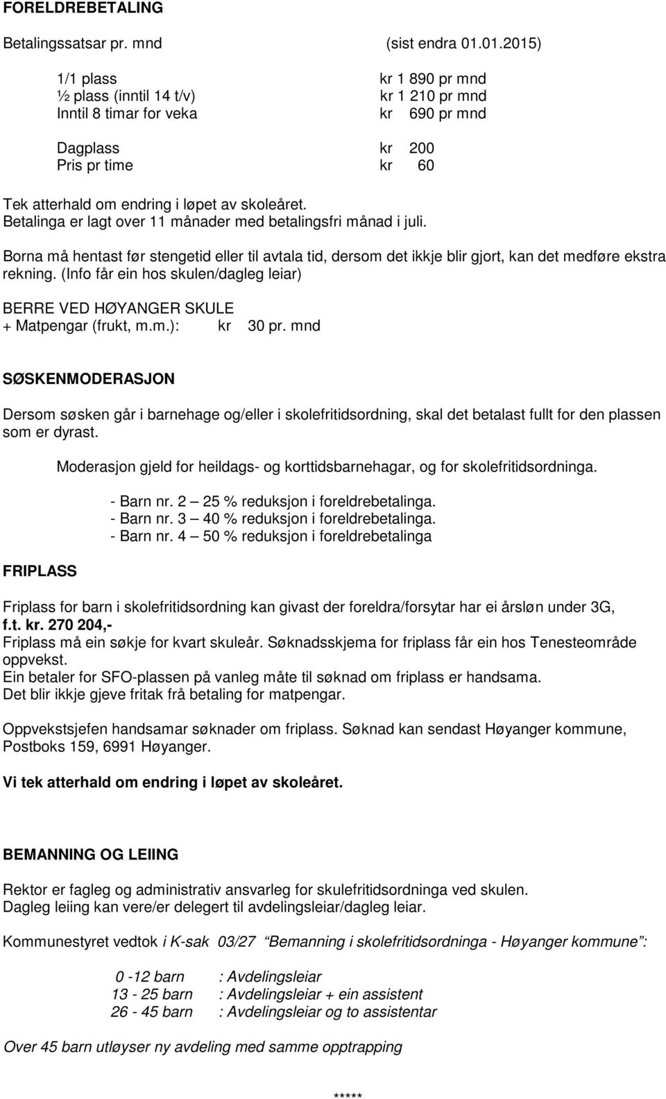 Betalinga er lagt over 11 månader med betalingsfri månad i juli. Borna må hentast før stengetid eller til avtala tid, dersom det ikkje blir gjort, kan det medføre ekstra rekning.