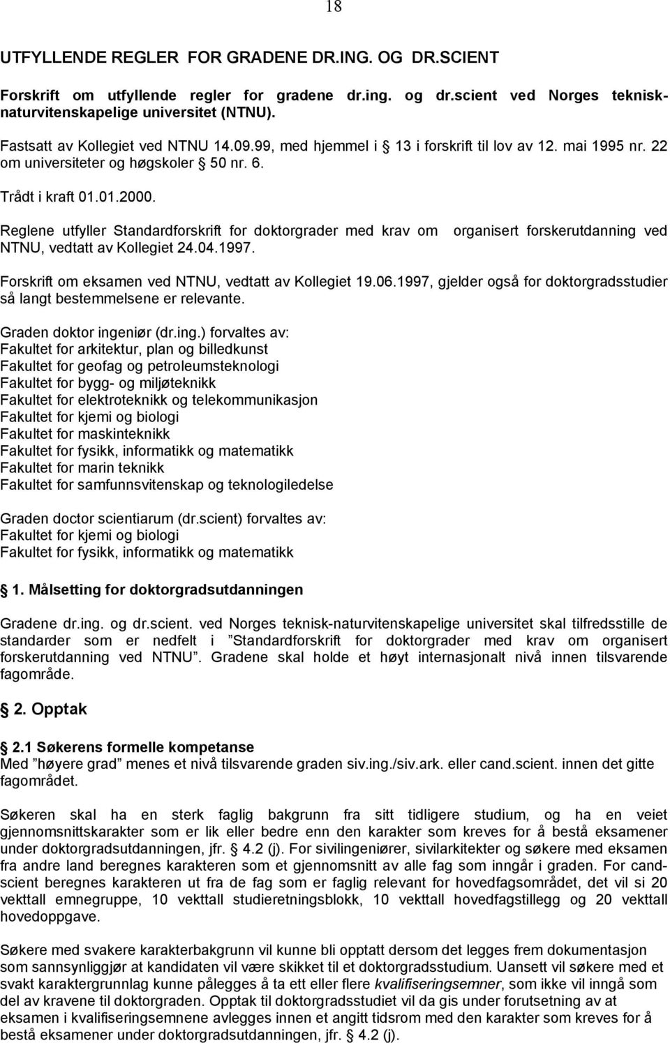 Reglene utfyller Standardforskrift for doktorgrader med krav om organisert forskerutdanning ved NTNU, vedtatt av Kollegiet 24.04.1997. Forskrift om eksamen ved NTNU, vedtatt av Kollegiet 19.06.