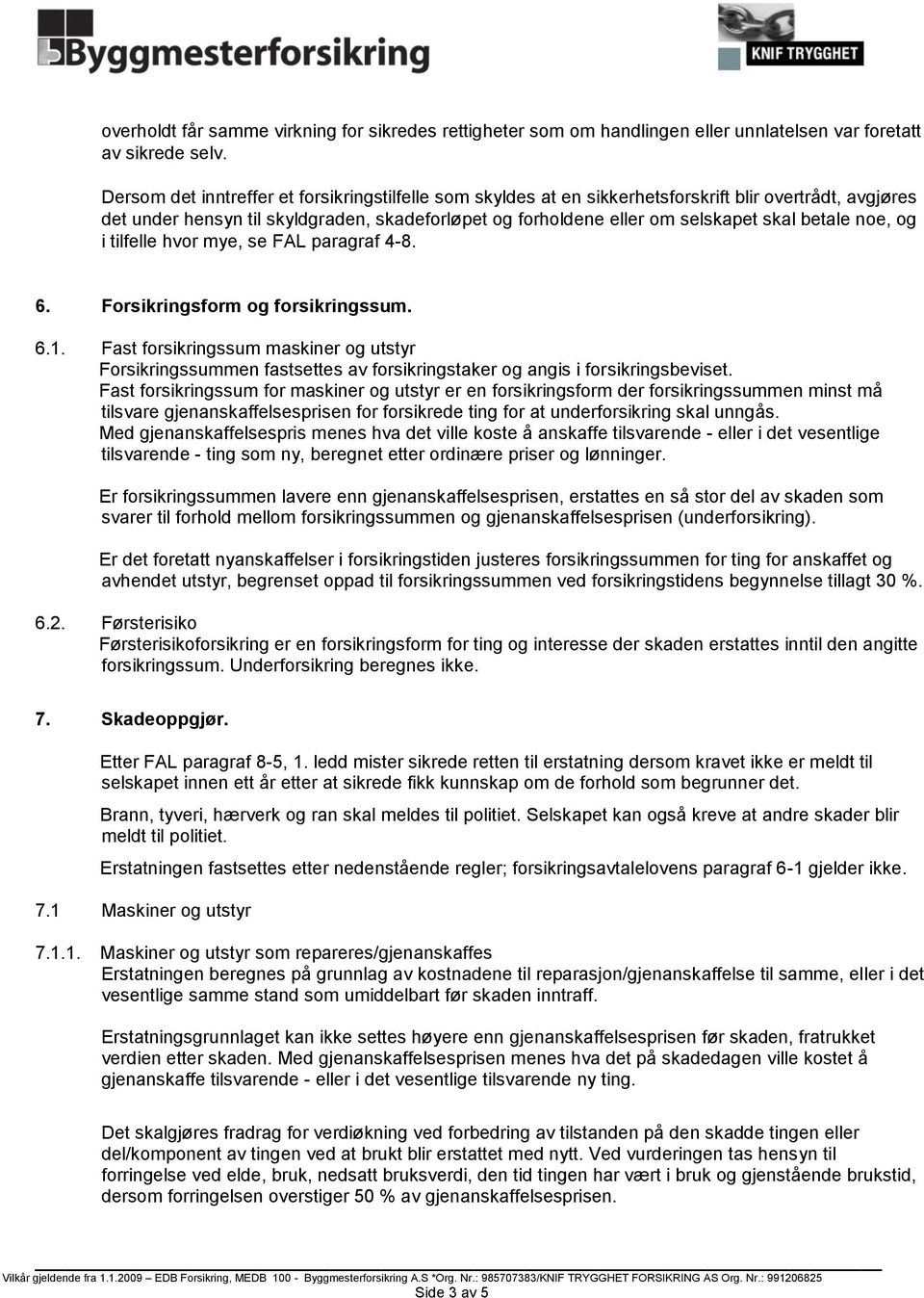 betale noe, og i tilfelle hvor mye, se FAL paragraf 4-8. 6. Forsikringsform og forsikringssum. 6.1.