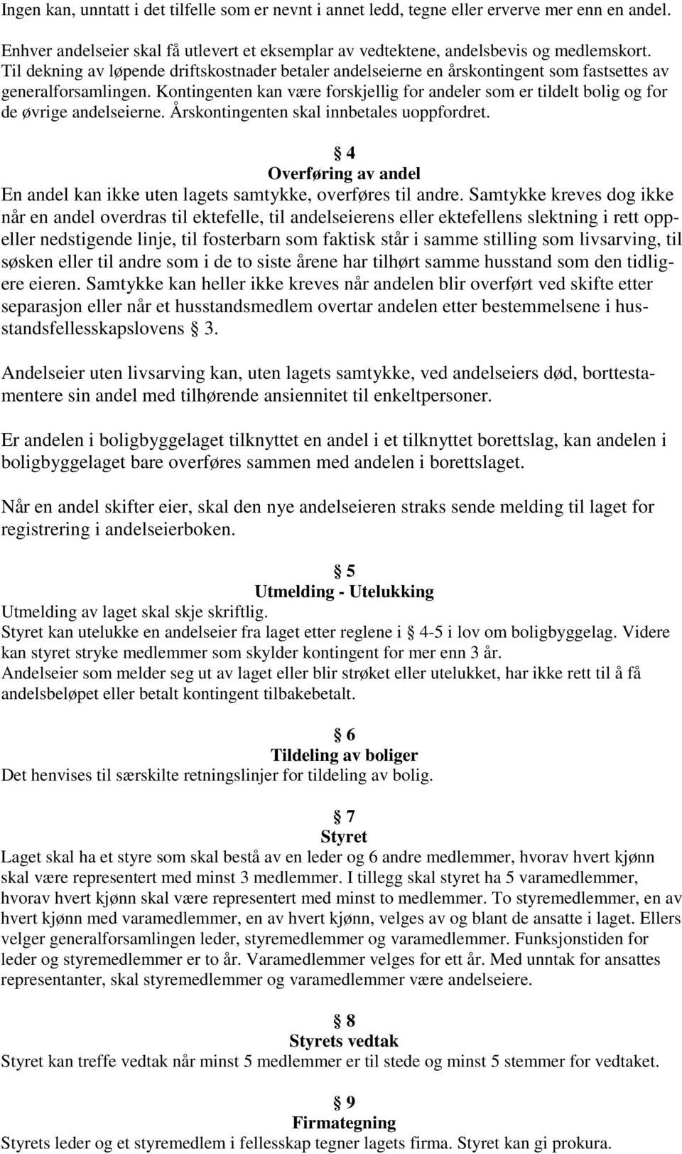 Kontingenten kan være forskjellig for andeler som er tildelt bolig og for de øvrige andelseierne. Årskontingenten skal innbetales uoppfordret.