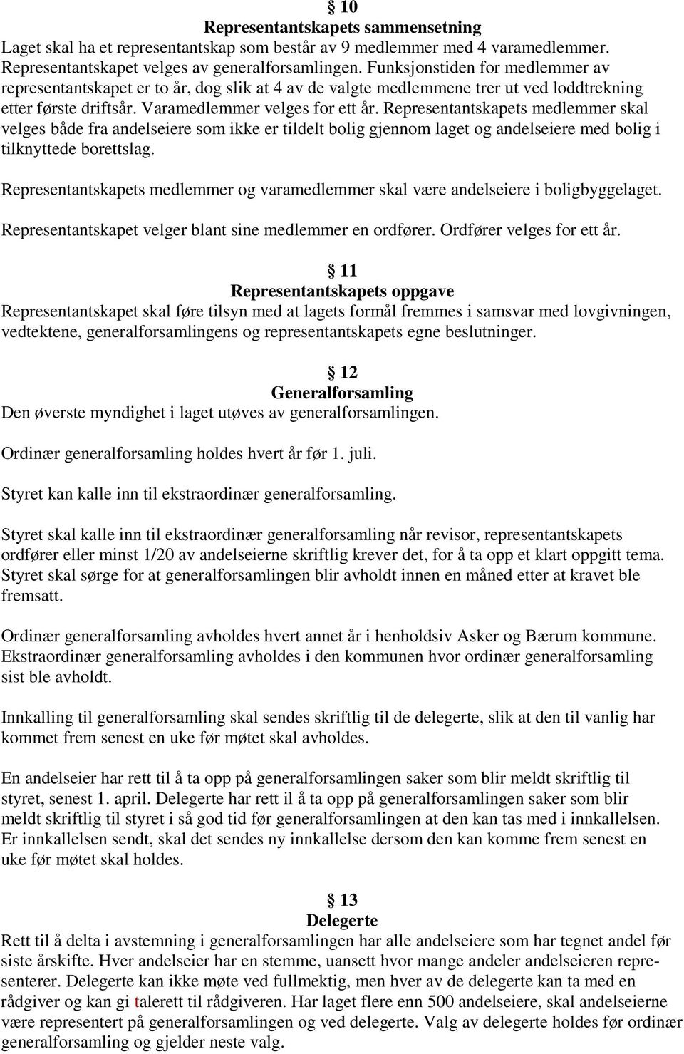 Representantskapets medlemmer skal velges både fra andelseiere som ikke er tildelt bolig gjennom laget og andelseiere med bolig i tilknyttede borettslag.