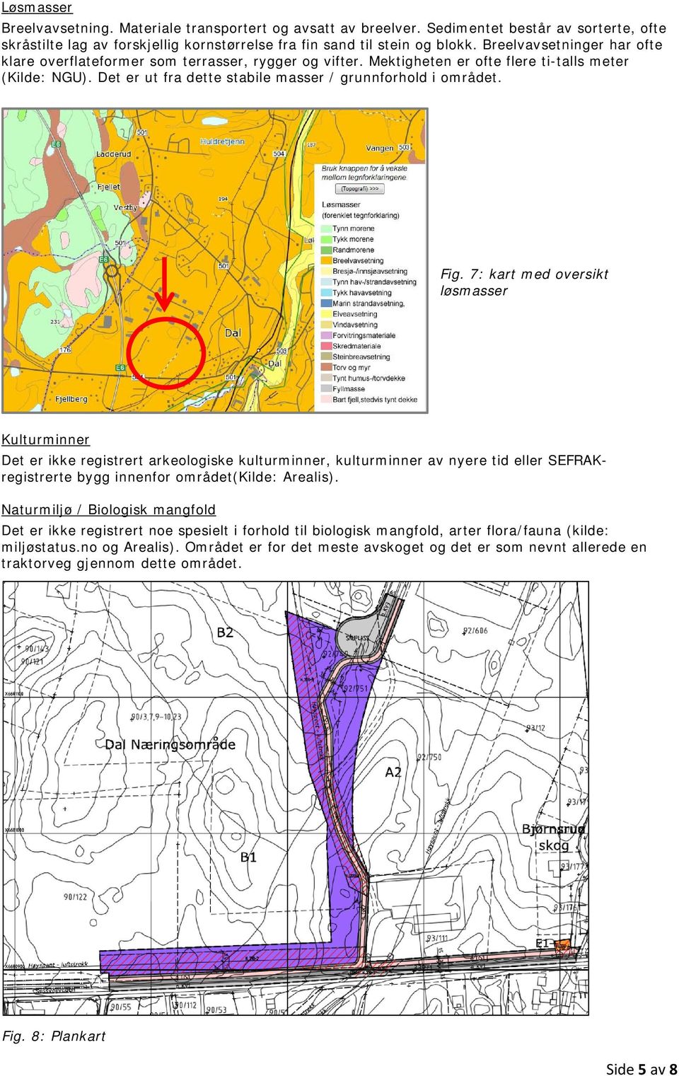 Fig. 7: kart med oversikt løsmasser Kulturminner Det er ikke registrert arkeologiske kulturminner, kulturminner av nyere tid eller SEFRAKregistrerte bygg innenfor området(kilde: Arealis).