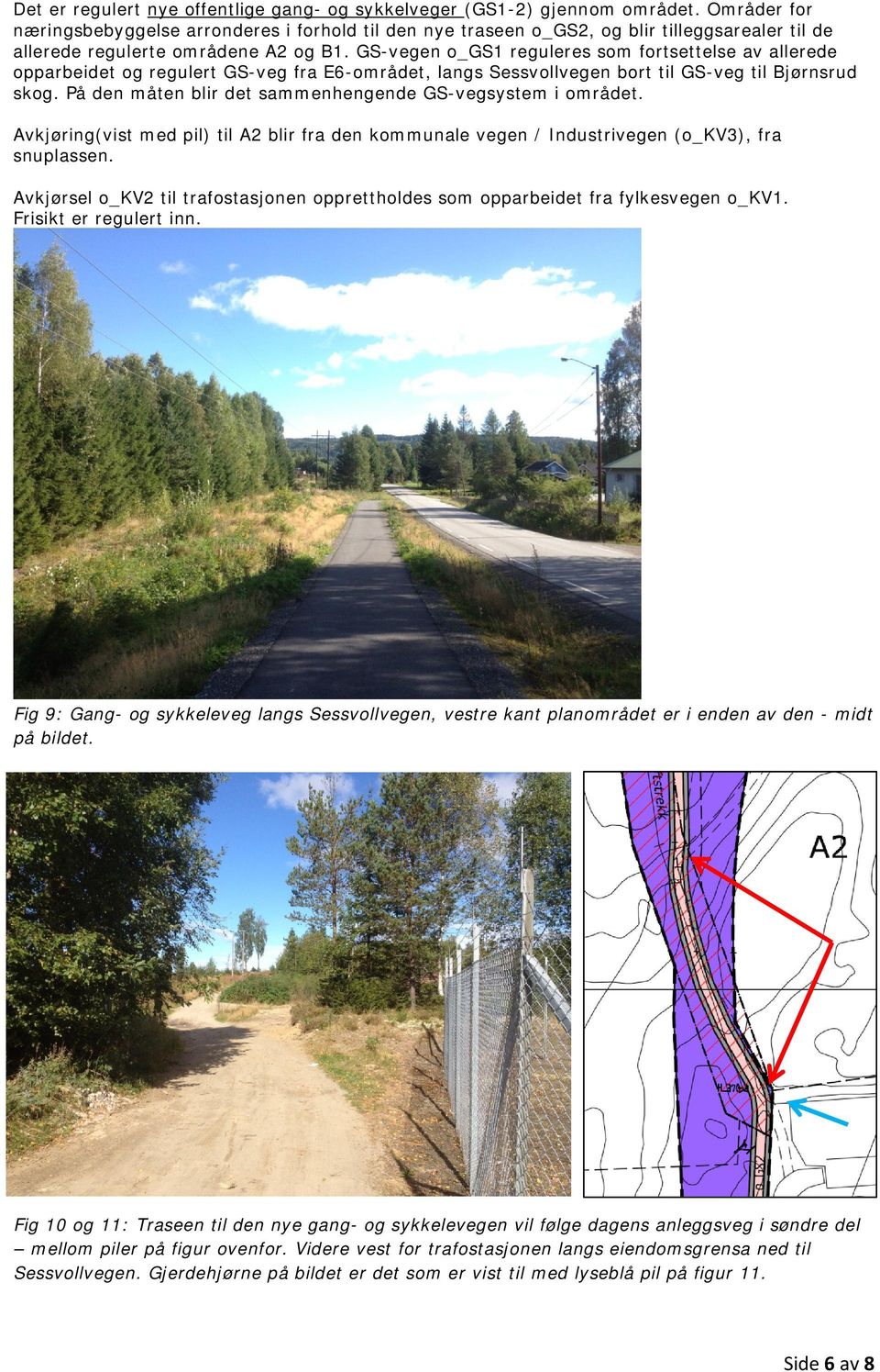 GS-vegen o_gs1 reguleres som fortsettelse av allerede opparbeidet og regulert GS-veg fra E6-området, langs Sessvollvegen bort til GS-veg til Bjørnsrud skog.