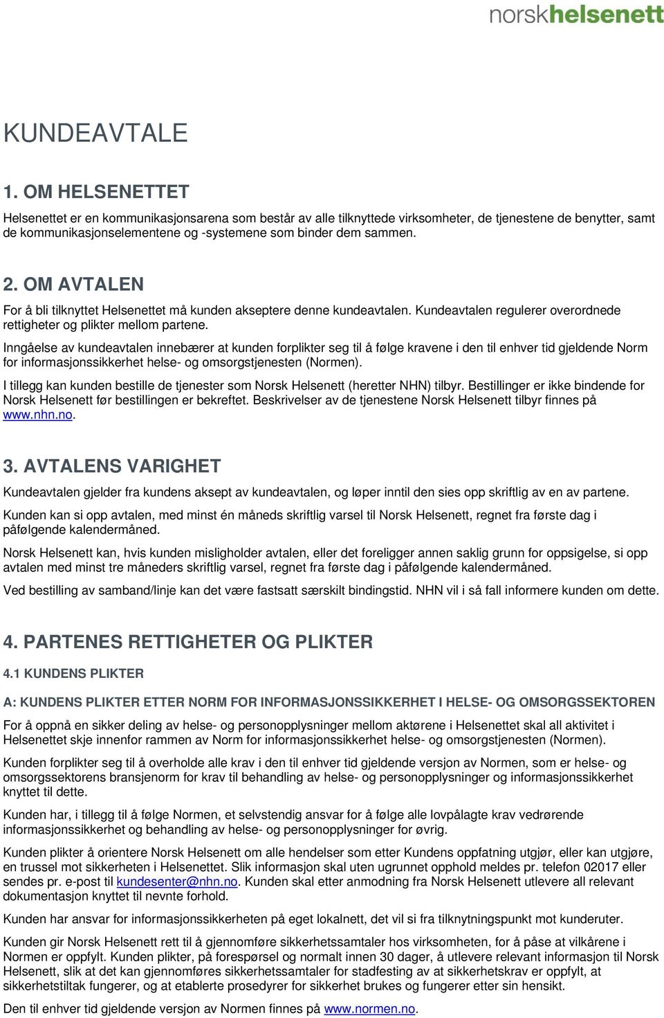 OM AVTALEN For å bli tilknyttet Helsenettet må kunden akseptere denne kundeavtalen. Kundeavtalen regulerer overordnede rettigheter og plikter mellom partene.