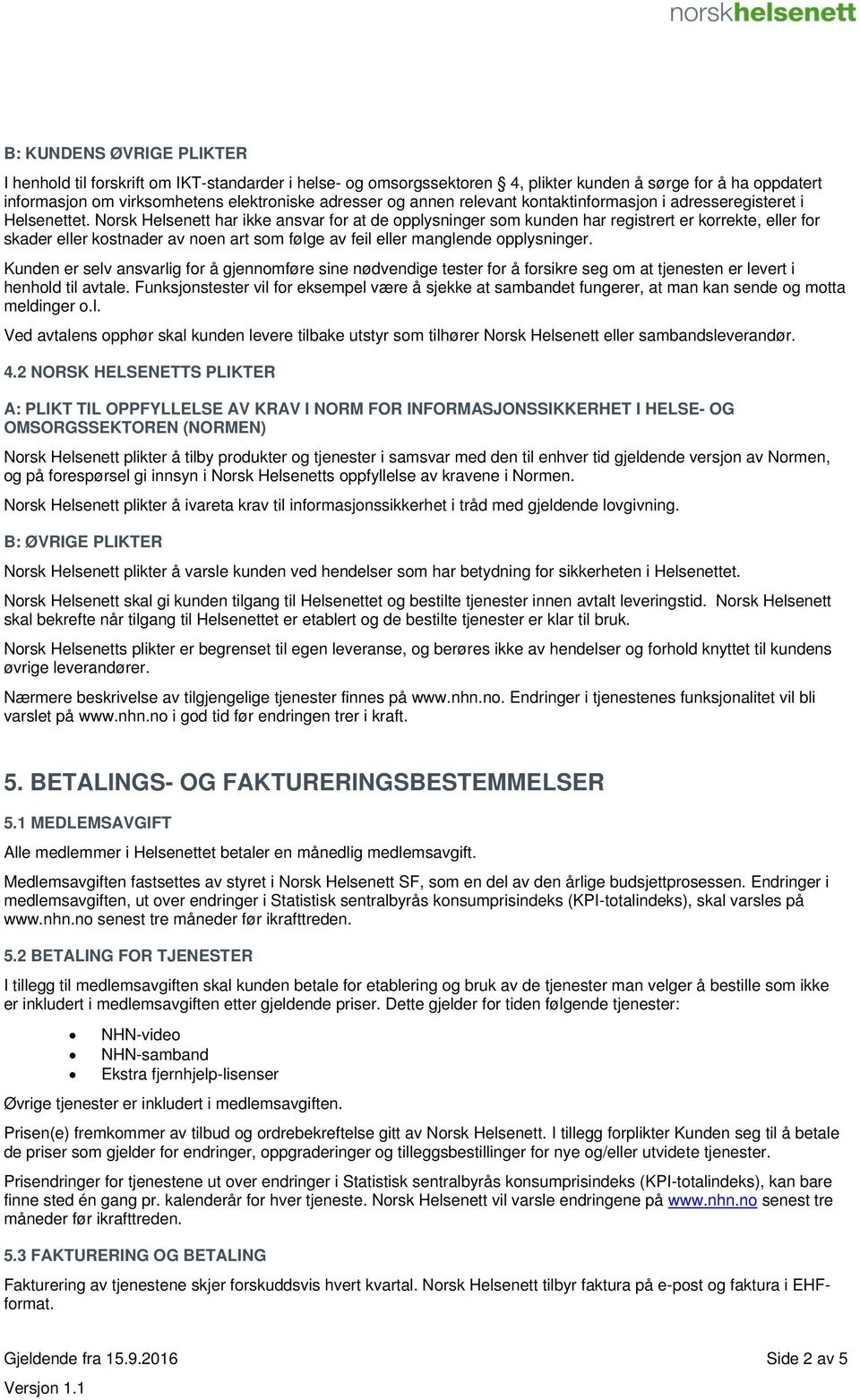 Norsk Helsenett har ikke ansvar for at de opplysninger som kunden har registrert er korrekte, eller for skader eller kostnader av noen art som følge av feil eller manglende opplysninger.