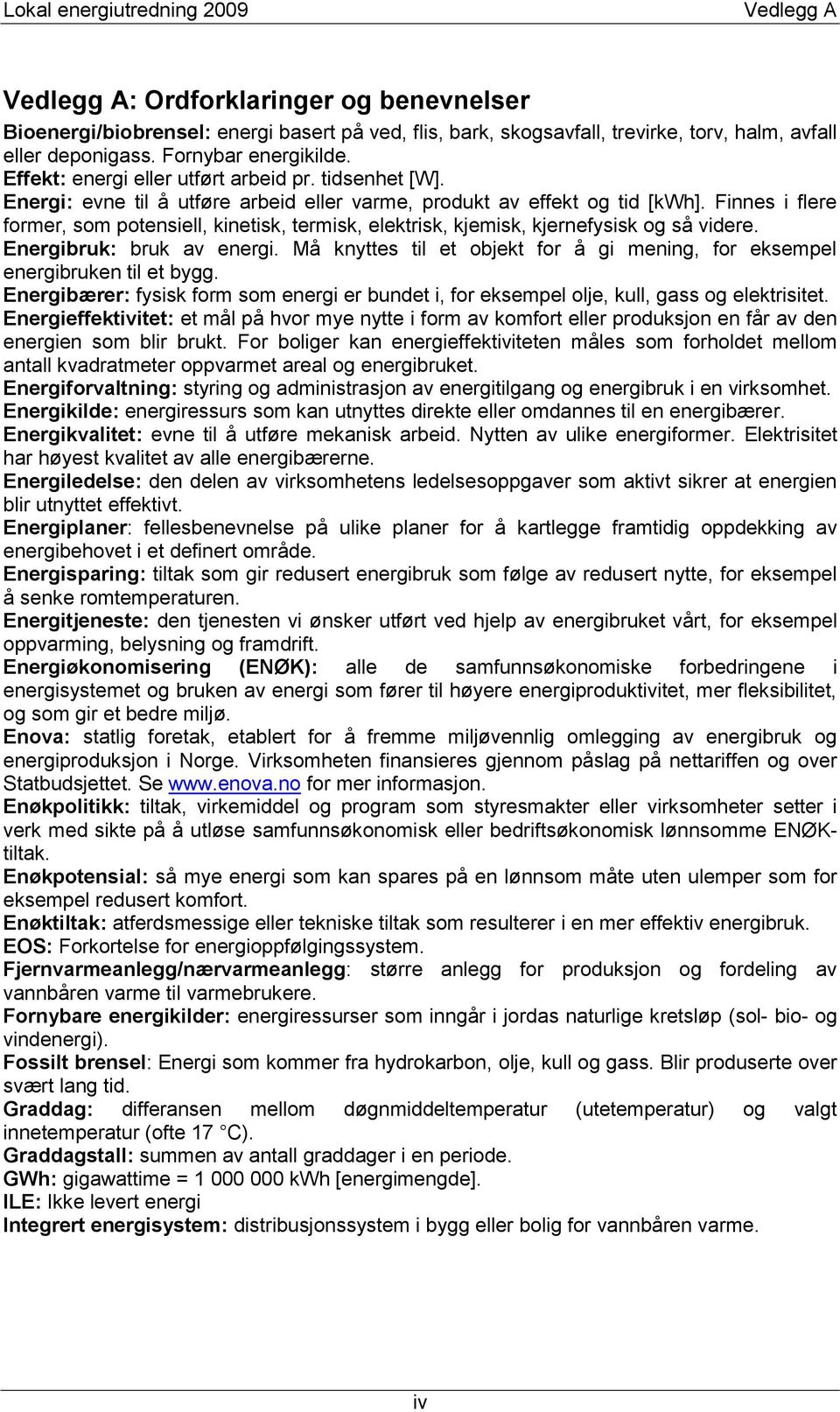 Finnes i flere former, som potensiell, kinetisk, termisk, elektrisk, kjemisk, kjernefysisk og så videre. Energibruk: bruk av energi.