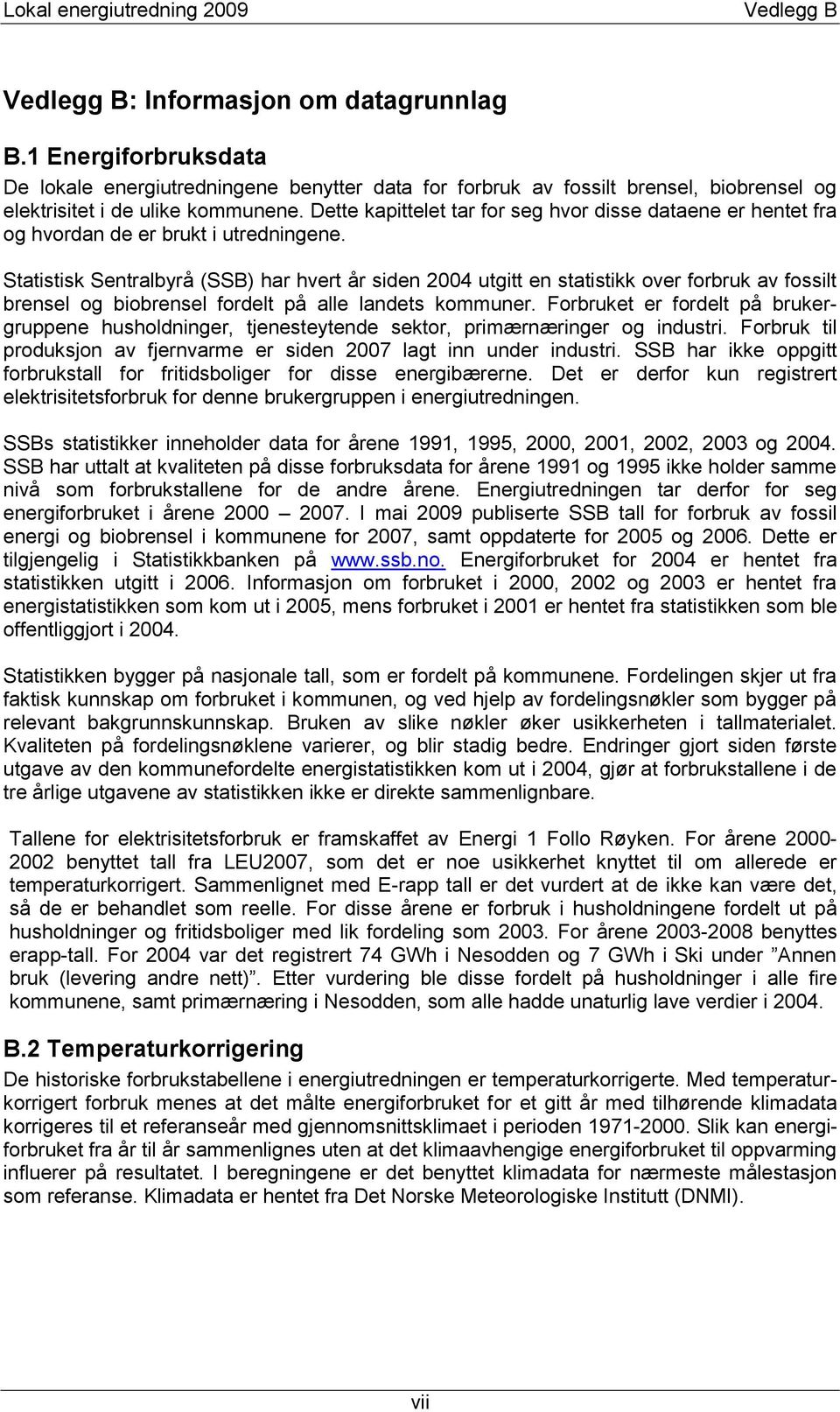 Statistisk Sentralbyrå (SSB) har hvert år siden 2004 utgitt en statistikk over forbruk av fossilt brensel og biobrensel fordelt på alle landets kommuner.