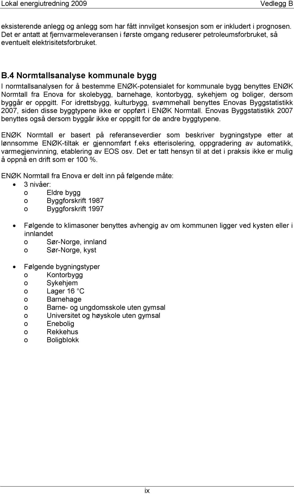 4 Normtallsanalyse kommunale bygg I normtallsanalysen for å bestemme ENØK-potensialet for kommunale bygg benyttes ENØK Normtall fra Enova for skolebygg, barnehage, kontorbygg, sykehjem og boliger,