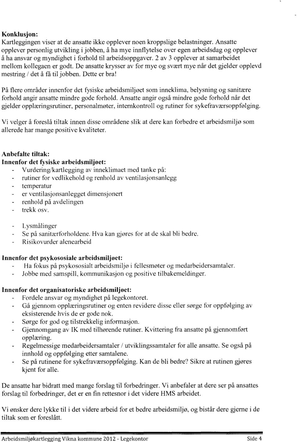 2 av 3 opplever at samarbeidet mellom kollegaen er godt. De ansatte krysser av for mye og svært mye når det gjelder opplevd mestring / det å få til jobben. Dette er bra!