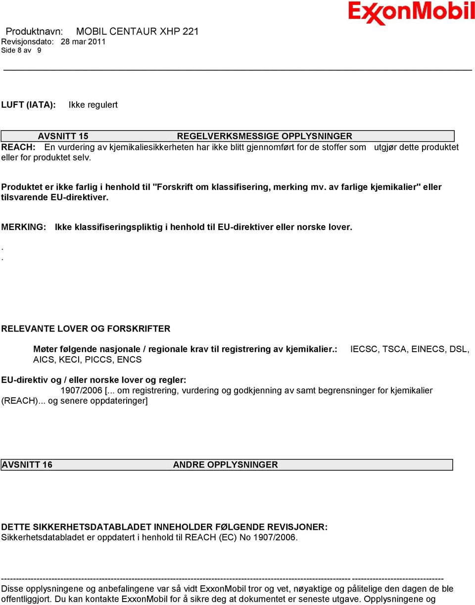MERKING: Ikke klassifiseringspliktig i henhold til EU-direktiver eller norske lover... RELEVANTE LOVER OG FORSKRIFTER Møter følgende nasjonale / regionale krav til registrering av kjemikalier.