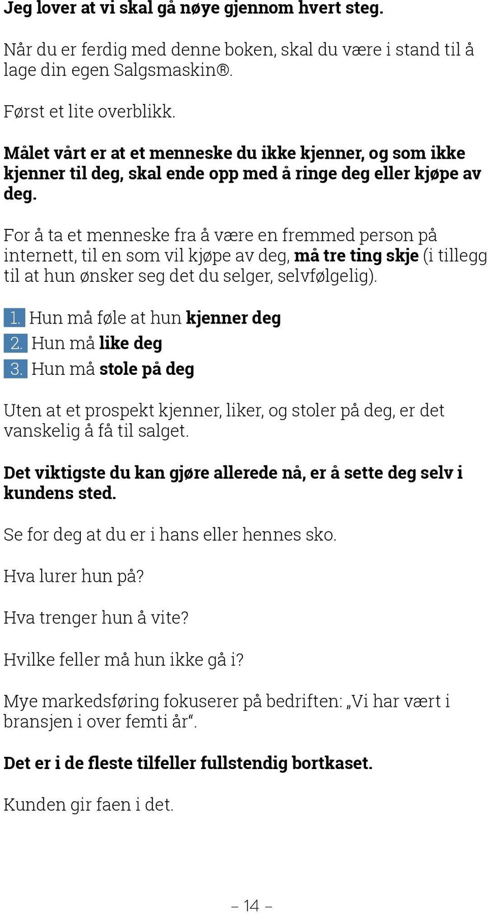 For å ta et menneske fra å være en fremmed person på internett, til en som vil kjøpe av deg, må tre ting skje (i tillegg til at hun ønsker seg det du selger, selvfølgelig). 1.