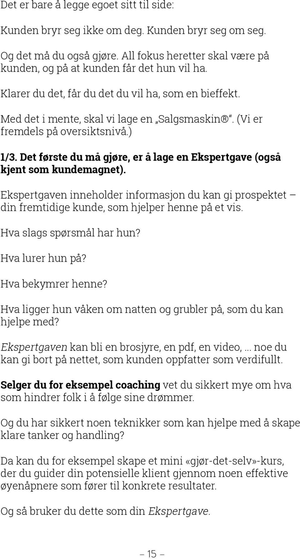 Det første du må gjøre, er å lage en Ekspertgave (også kjent som kundemagnet). Ekspertgaven inneholder informasjon du kan gi prospektet din fremtidige kunde, som hjelper henne på et vis.