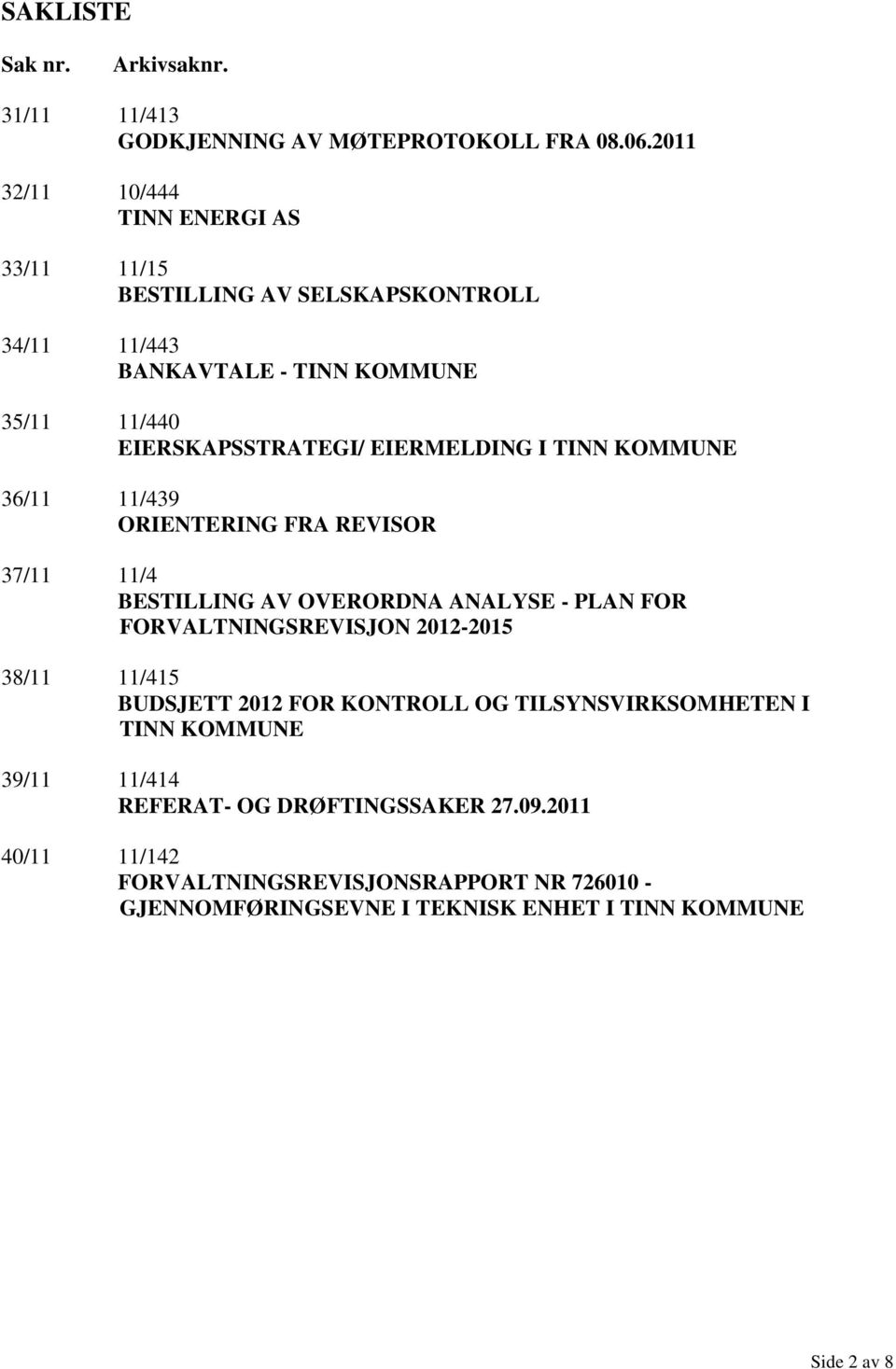 EIERMELDING I TINN KOMMUNE 36/11 11/439 ORIENTERING FRA REVISOR 37/11 11/4 BESTILLING AV OVERORDNA ANALYSE - PLAN FOR FORVALTNINGSREVISJON 2012-2015 38/11