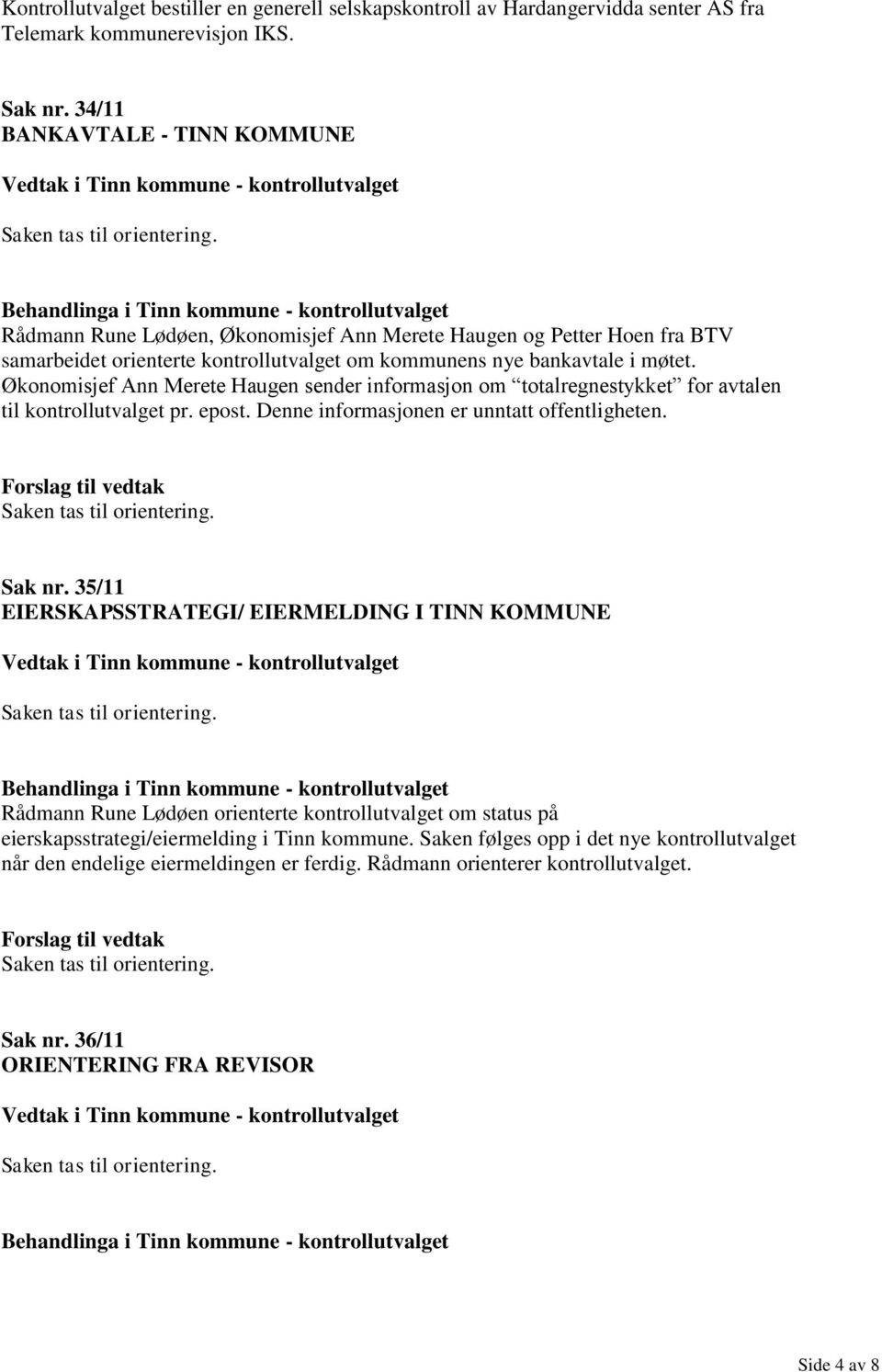 Økonomisjef Ann Merete Haugen sender informasjon om totalregnestykket for avtalen til kontrollutvalget pr. epost. Denne informasjonen er unntatt offentligheten. Sak nr.