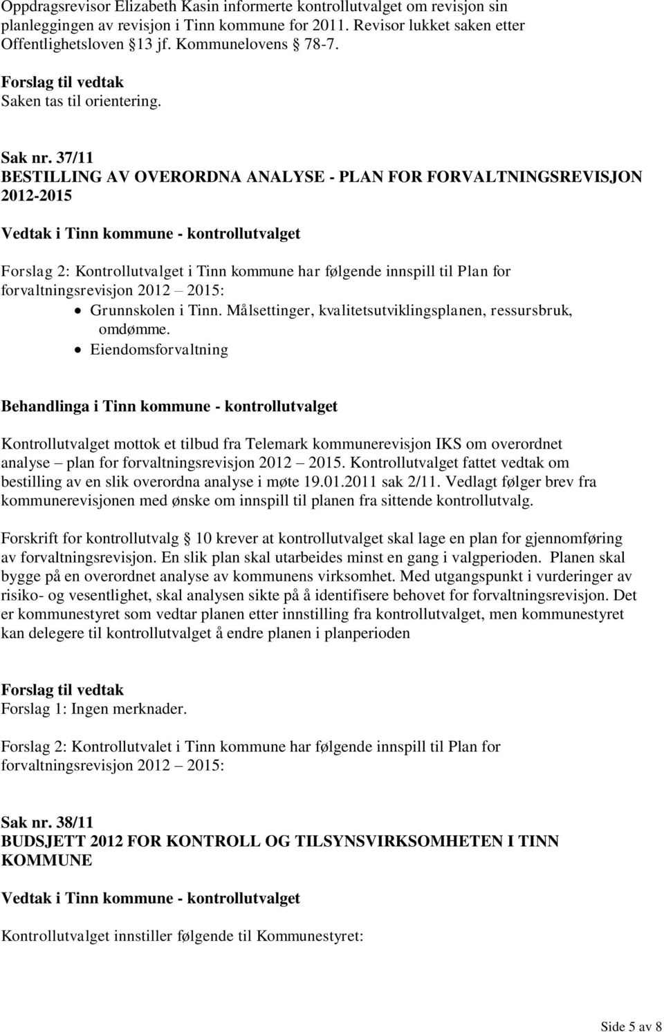 37/11 BESTILLING AV OVERORDNA ANALYSE - PLAN FOR FORVALTNINGSREVISJON 2012-2015 Forslag 2: Kontrollutvalget i Tinn kommune har følgende innspill til Plan for forvaltningsrevisjon 2012 2015: