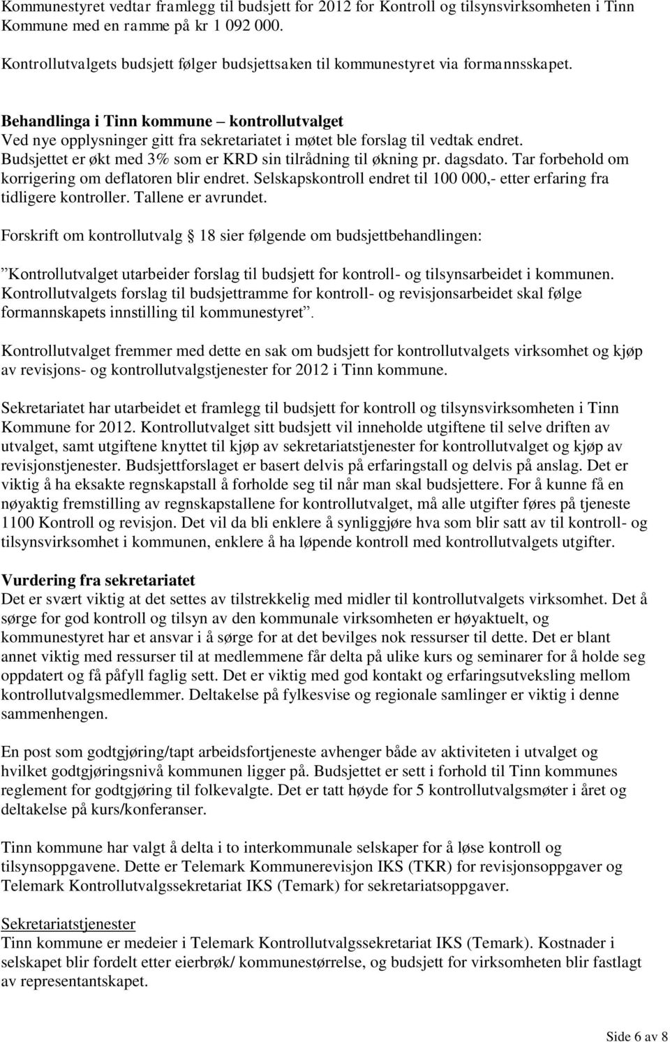 Behandlinga i Tinn kommune kontrollutvalget Ved nye opplysninger gitt fra sekretariatet i møtet ble forslag til vedtak endret. Budsjettet er økt med 3% som er KRD sin tilrådning til økning pr.