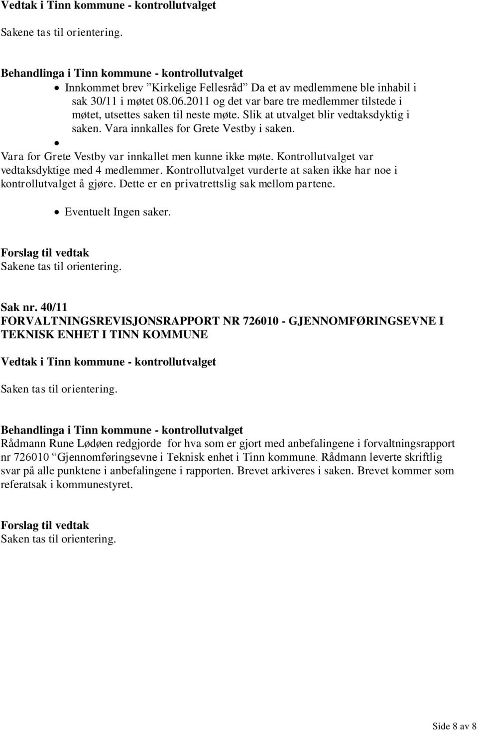 Vara for Grete Vestby var innkallet men kunne ikke møte. Kontrollutvalget var vedtaksdyktige med 4 medlemmer. Kontrollutvalget vurderte at saken ikke har noe i kontrollutvalget å gjøre.