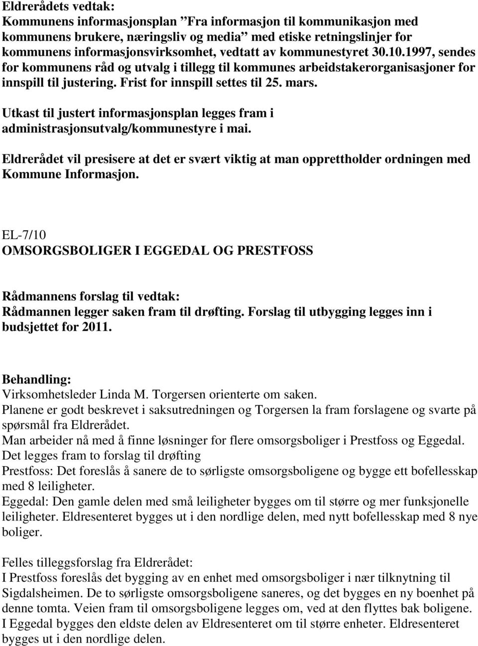 Utkast til justert informasjonsplan legges fram i administrasjonsutvalg/kommunestyre i mai. Eldrerådet vil presisere at det er svært viktig at man opprettholder ordningen med Kommune Informasjon.