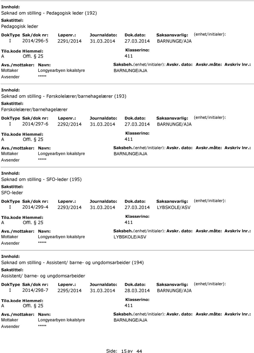 måte: vskriv lnr.: Søknad om stilling - SFO-leder (195) SFO-leder 2014/299-4 2293/2014 LYBSKOLE/SV vs./mottaker: Navn: Saksbeh. vskr. dato: vskr.måte: vskriv lnr.: LYBSKOLE/SV Søknad om stilling - ssistent/ barne- og ungdomsarbeider (194) ssistent/ barne- og ungdomsarbeider 2014/298-7 2295/2014 vs.