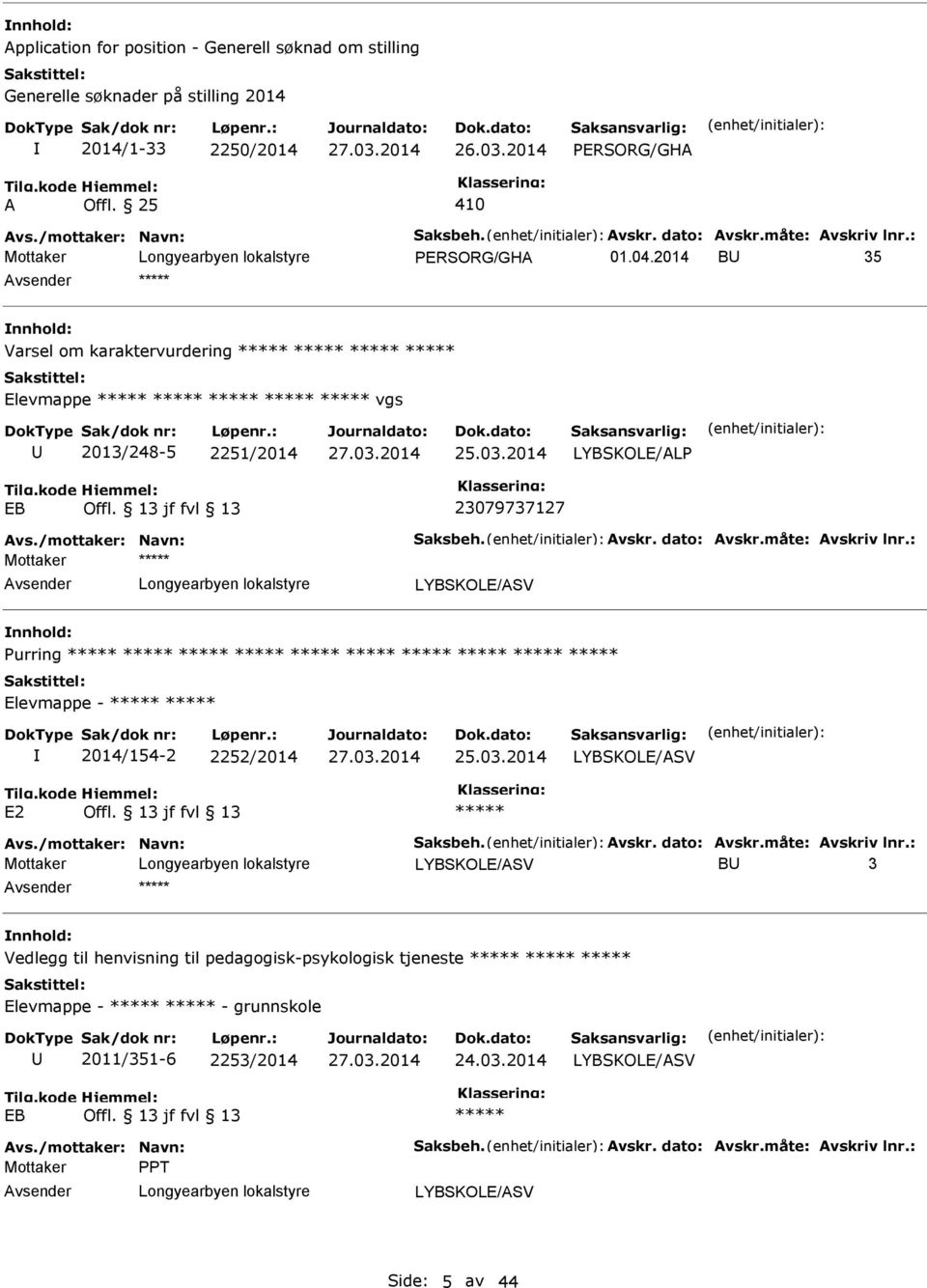 måte: vskriv lnr.: Mottaker vsender LYBSKOLE/SV Purring Elevmappe - 2014/154-2 2252/2014 25.03.2014 LYBSKOLE/SV E2 Offl. 13 jf fvl 13 vs./mottaker: Navn: Saksbeh. vskr. dato: vskr.måte: vskriv lnr.: LYBSKOLE/SV B 3 Vedlegg til henvisning til pedagogisk-psykologisk tjeneste Elevmappe - - grunnskole 2011/351-6 2253/2014 24.