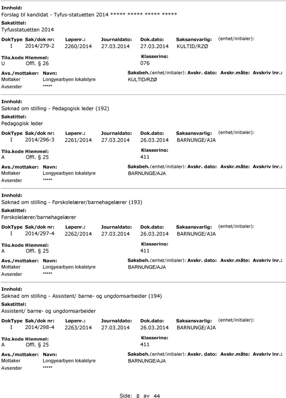 : Søknad om stilling - Førskolelærer/barnehagelærer (193) Førskolelærer/barnehagelærer 2014/297-4 2262/2014 vs./mottaker: Navn: Saksbeh. vskr. dato: vskr.måte: vskriv lnr.