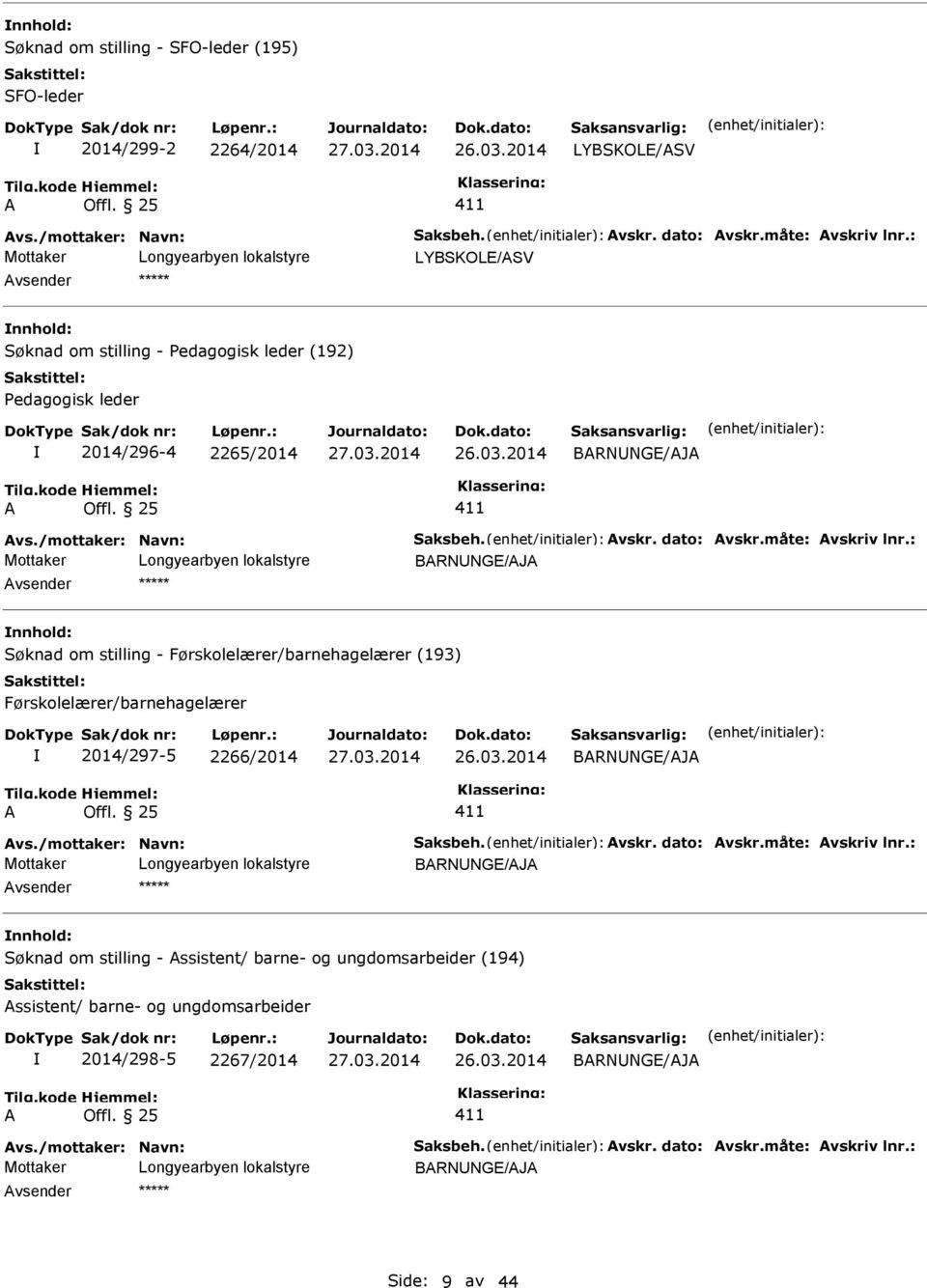 : Søknad om stilling - Førskolelærer/barnehagelærer (193) Førskolelærer/barnehagelærer 2014/297-5 2266/2014 vs./mottaker: Navn: Saksbeh. vskr. dato: vskr.