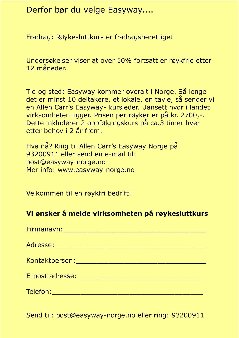 Dette inkluderer 2 oppfølgingskurs på ca.3 timer hver etter behov i 2 år frem. Hva nå? Ring til Allen Carr s Easyway Norge på 93200911 eller send en e-mail til: post@easyway-norge.no Mer info: www.