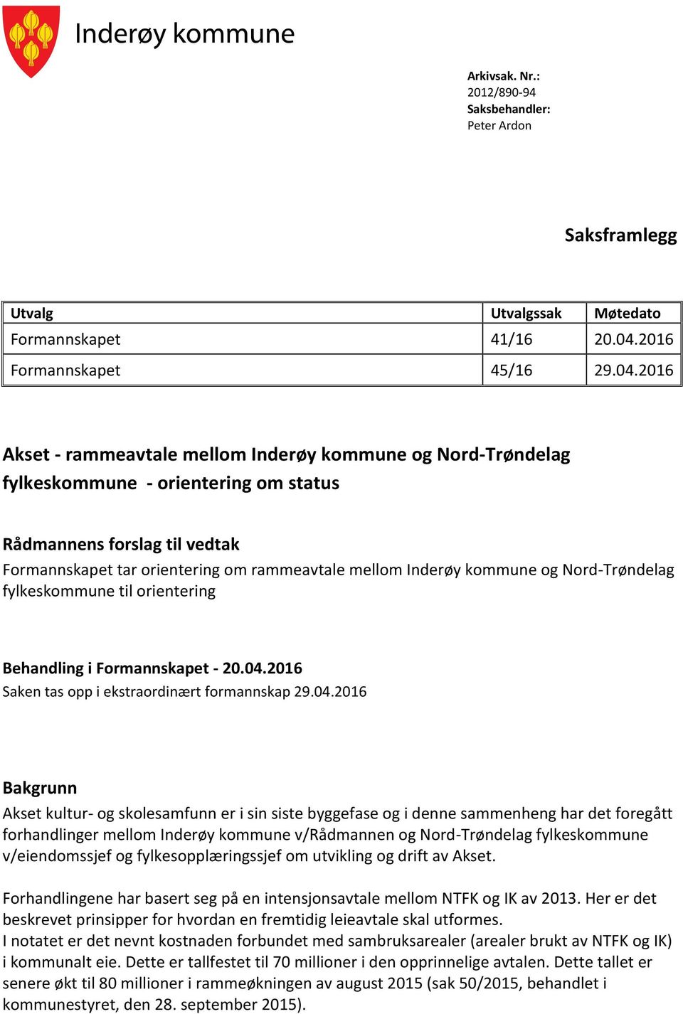 2016 Akset - rammeavtale mellom Inderøy kommune og Nord-Trøndelag fylkeskommune - orientering om status Rådmannens forslag til vedtak Formannskapet tar orientering om rammeavtale mellom Inderøy