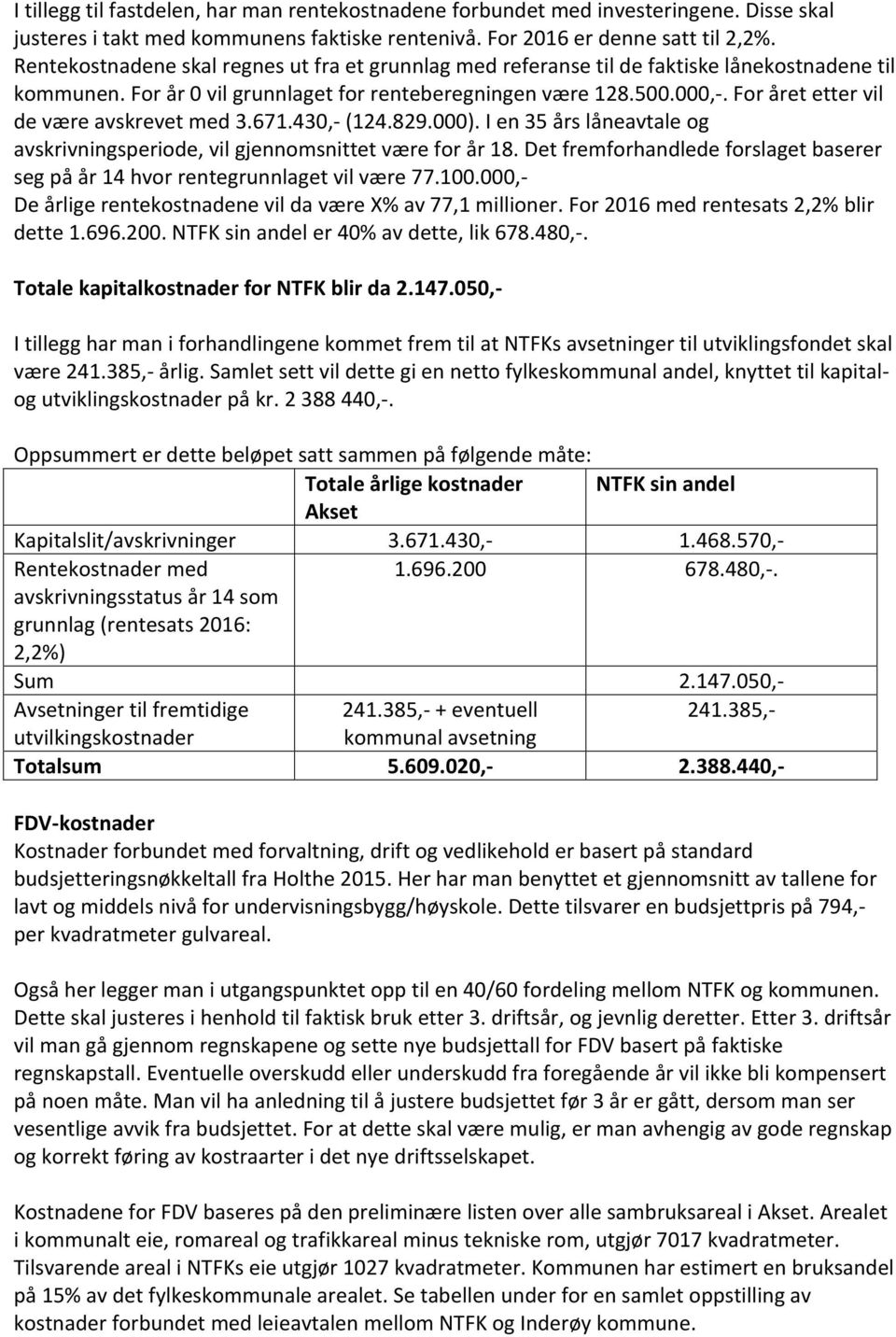 For året etter vil de være avskrevet med 3.671.430,- (124.829.000). I en 35 års låneavtale og avskrivningsperiode, vil gjennomsnittet være for år 18.