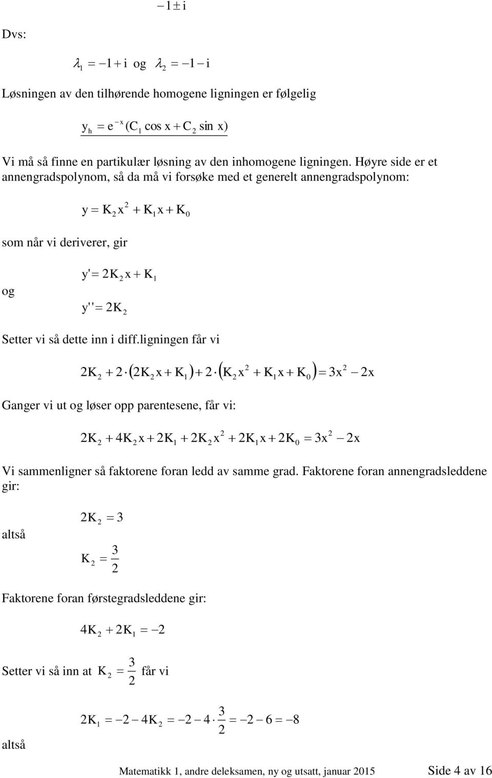 diff.ligige får vi K K K K K K Gager vi ut og løer opp pareteee, får vi: K K K K K K Vi ammeliger å faktoree fora ledd av amme grad.