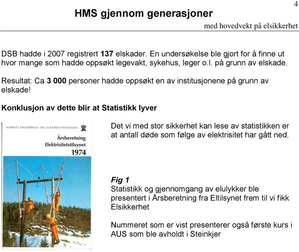 Konklusjon av dette blir at Statistikk lyver Det vi med stor sikkerhet kan lese av statistikken er at antall døde som følge av elektrisitet har gått