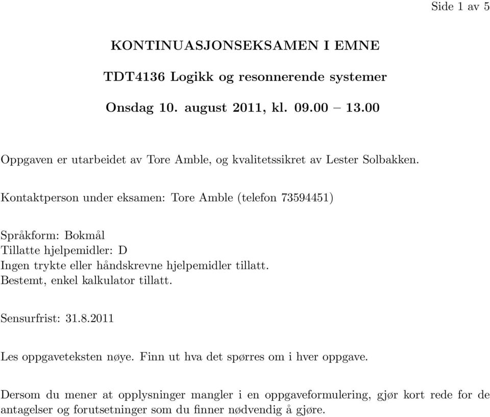 Kontaktperson under eksamen: Tore Amble (telefon 73594451) Språkform: Bokmål Tillatte hjelpemidler: D Ingen trykte eller håndskrevne hjelpemidler tillatt.