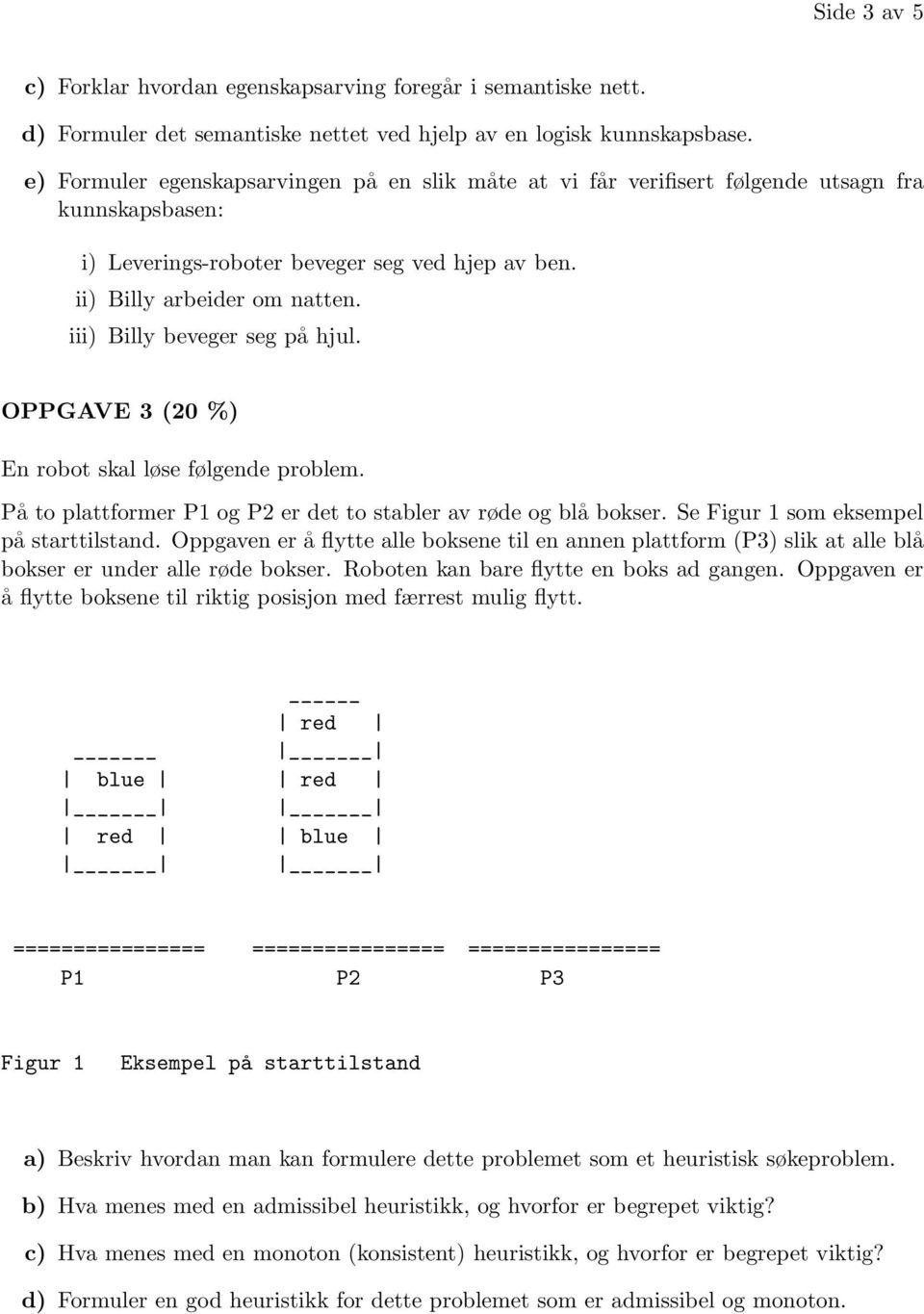 iii) Billy beveger seg på hjul. OPPGAVE 3 (20 %) En robot skal løse følgende problem. På to plattformer P1 og P2 er det to stabler av røde og blå bokser. Se Figur 1 som eksempel på starttilstand.