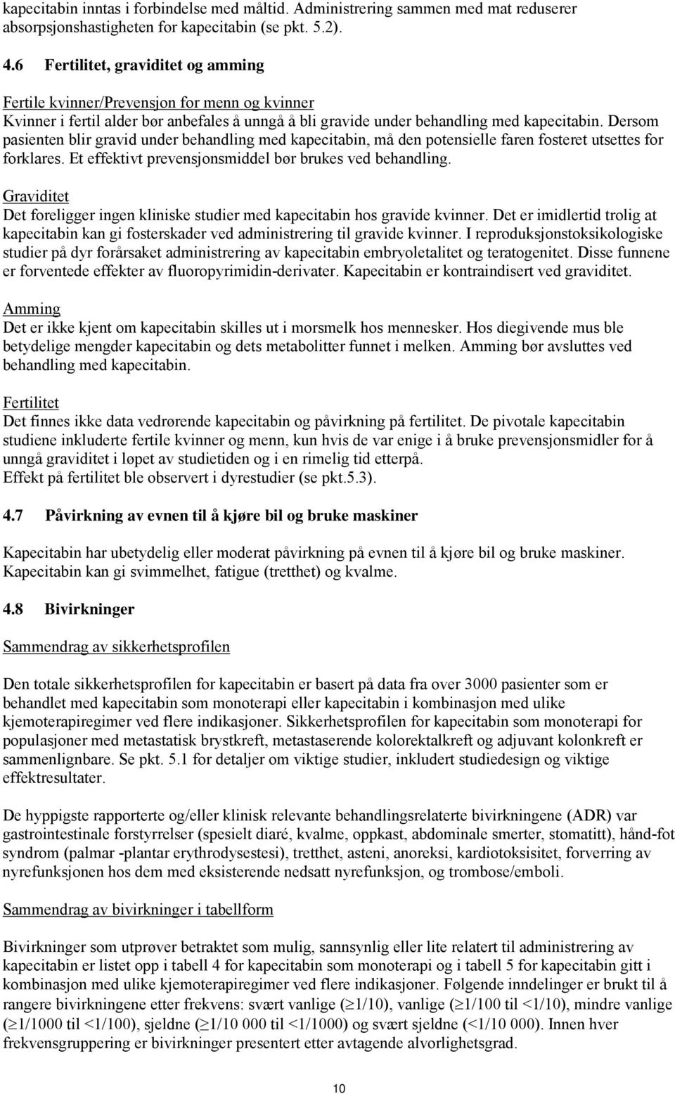 Dersom pasienten blir gravid under behandling med kapecitabin, må den potensielle faren fosteret utsettes for forklares. Et effektivt prevensjonsmiddel bør brukes ved behandling.