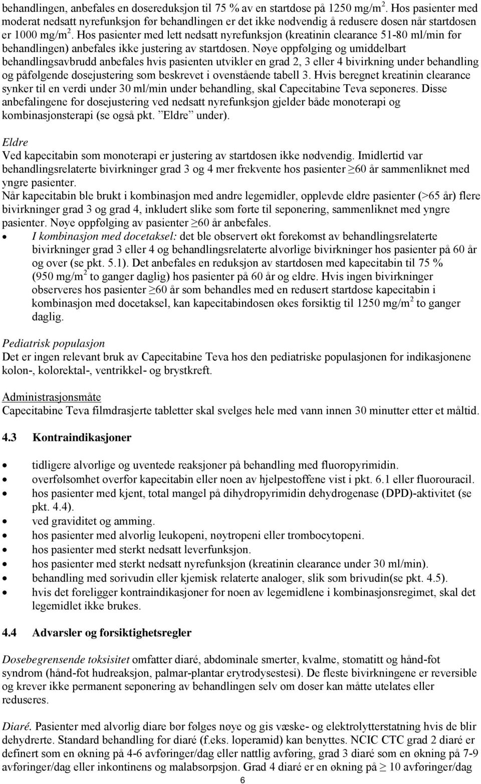 Hos pasienter med lett nedsatt nyrefunksjon (kreatinin clearance 51-80 ml/min før behandlingen) anbefales ikke justering av startdosen.