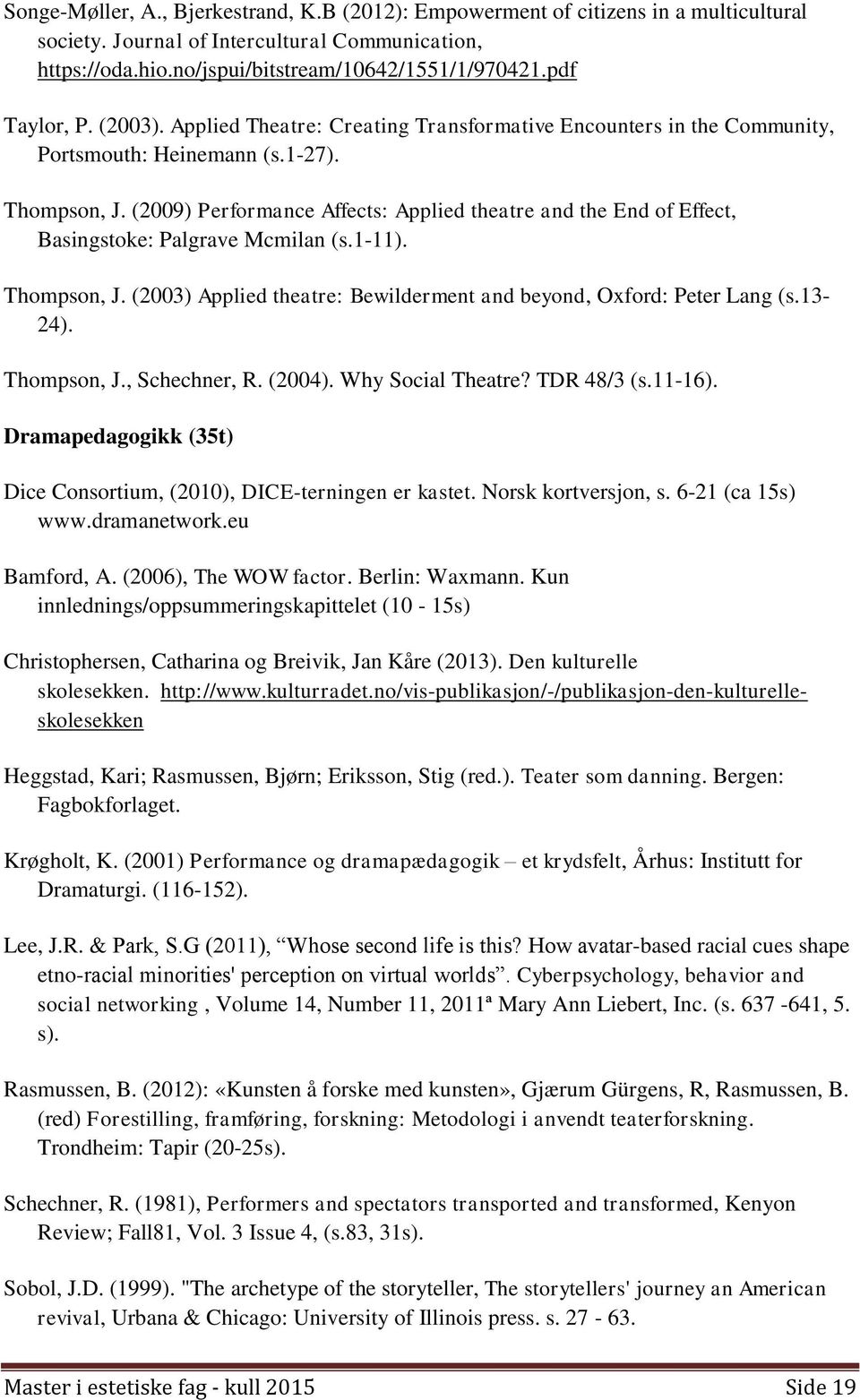 (2009) Performance Affects: Applied theatre and the End of Effect, Basingstoke: Palgrave Mcmilan (s.1-11). Thompson, J. (2003) Applied theatre: Bewilderment and beyond, Oxford: Peter Lang (s.13-24).