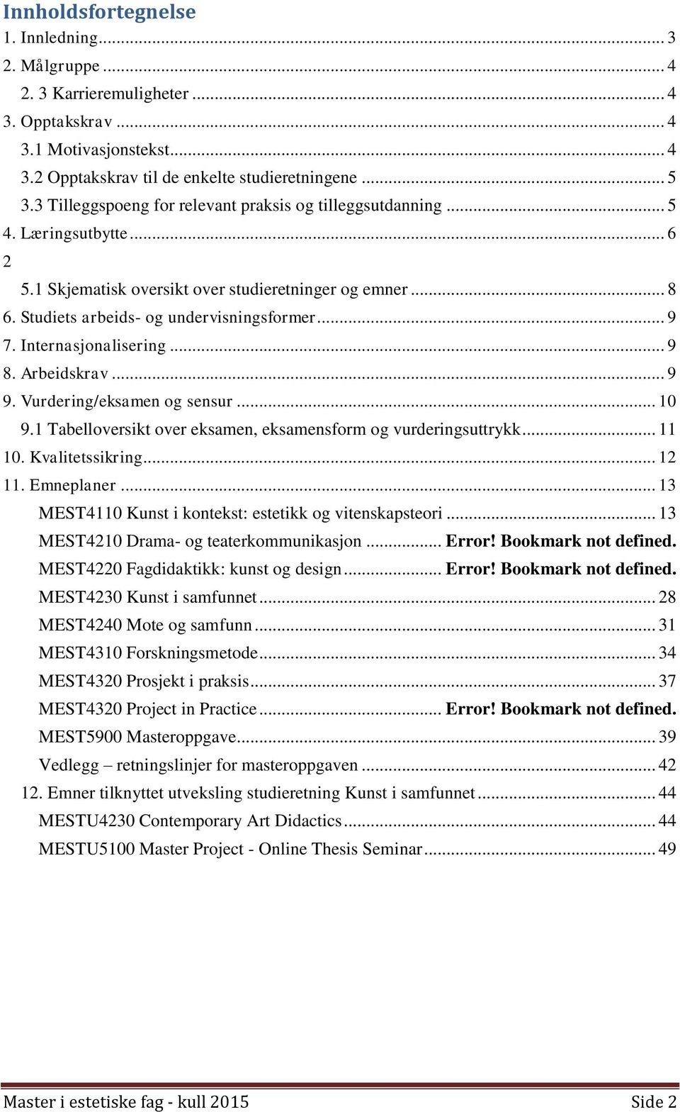 Internasjonalisering... 9 8. Arbeidskrav... 9 9. Vurdering/eksamen og sensur... 10 9.1 Tabelloversikt over eksamen, eksamensform og vurderingsuttrykk... 11 10. Kvalitetssikring... 12 11. Emneplaner.