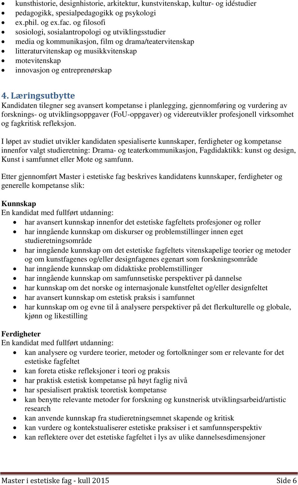 4. Læringsutbytte Kandidaten tilegner seg avansert kompetanse i planlegging, gjennomføring og vurdering av forsknings- og utviklingsoppgaver (FoU-oppgaver) og videreutvikler profesjonell virksomhet