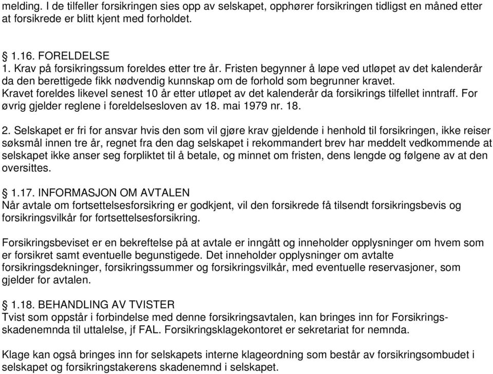 Kravet foreldes likevel senest 10 år etter utløpet av det kalenderår da forsikrings tilfellet inntraff. For øvrig gjelder reglene i foreldelsesloven av 18. mai 1979 nr. 18. 2.